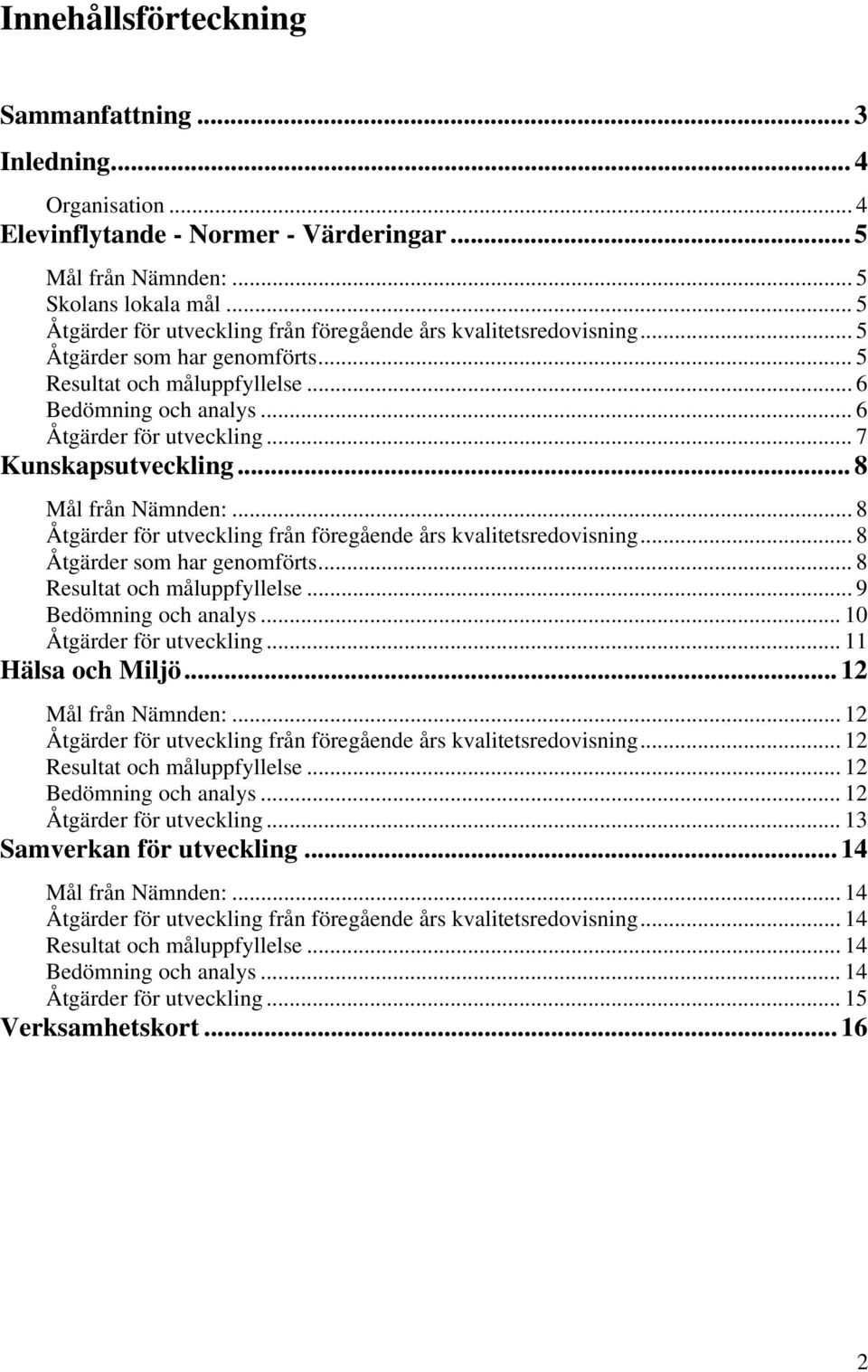 .. 7 Kunskapsutveckling... 8 Mål från Nämnden:... 8 Åtgärder för utveckling från föregående års kvalitetsredovisning... 8 Åtgärder som har genomförts... 8 Resultat och måluppfyllelse.