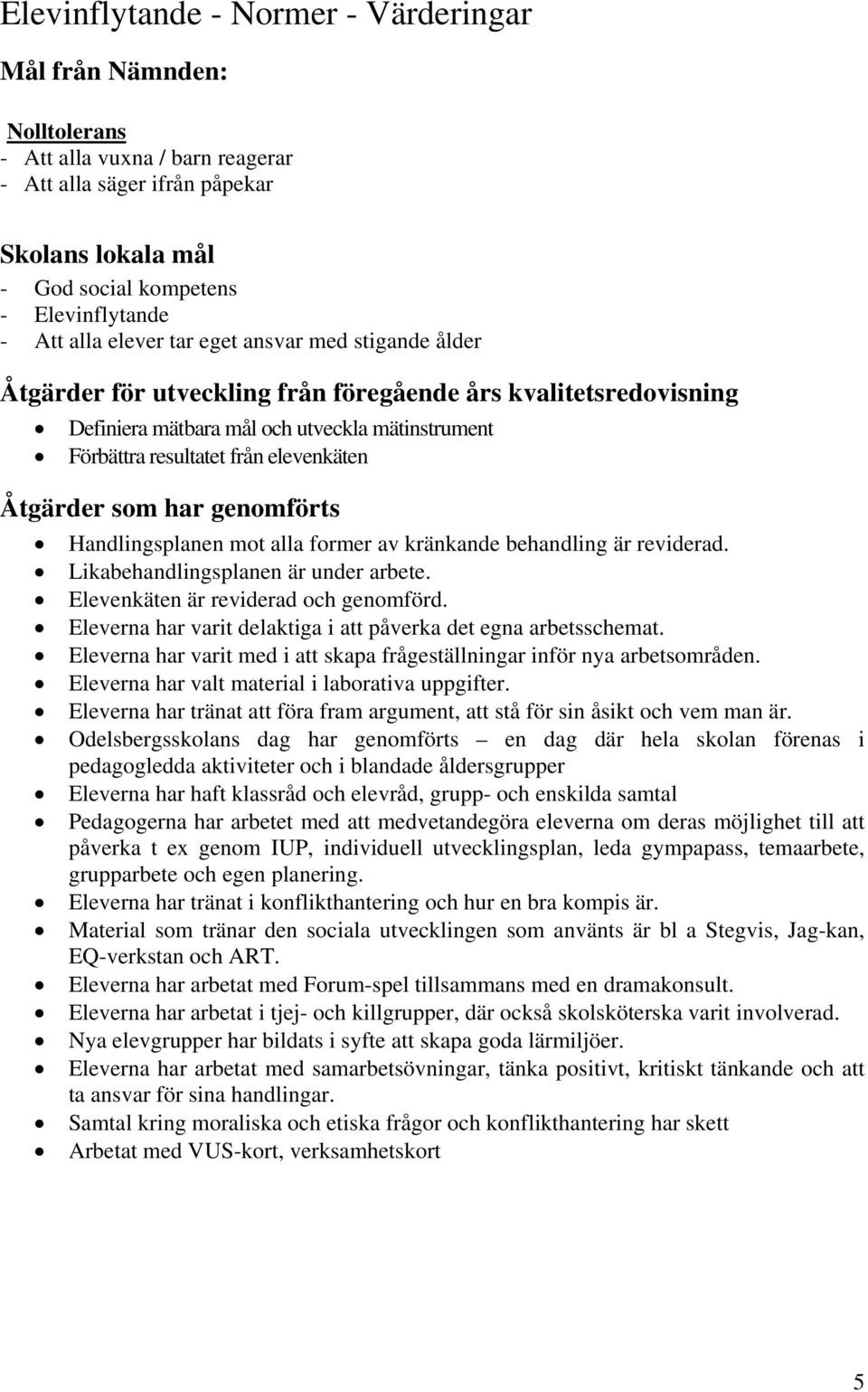 Åtgärder som har genomförts Handlingsplanen mot alla former av kränkande behandling är reviderad. Likabehandlingsplanen är under arbete. Elevenkäten är reviderad och genomförd.