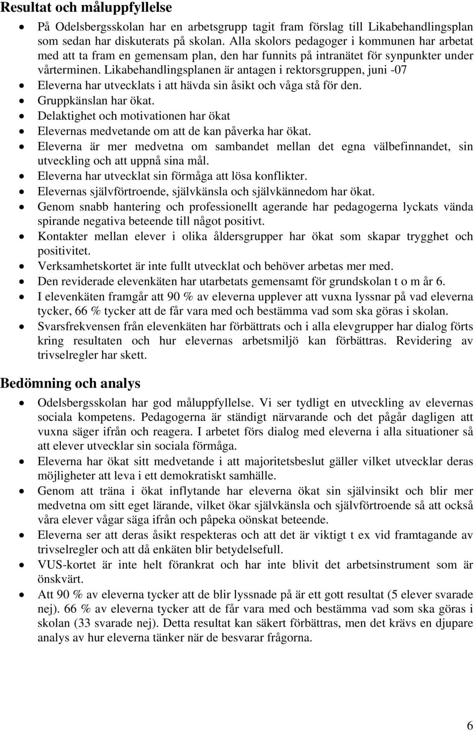 Likabehandlingsplanen är antagen i rektorsgruppen, juni -07 Eleverna har utvecklats i att hävda sin åsikt och våga stå för den. Gruppkänslan har ökat.