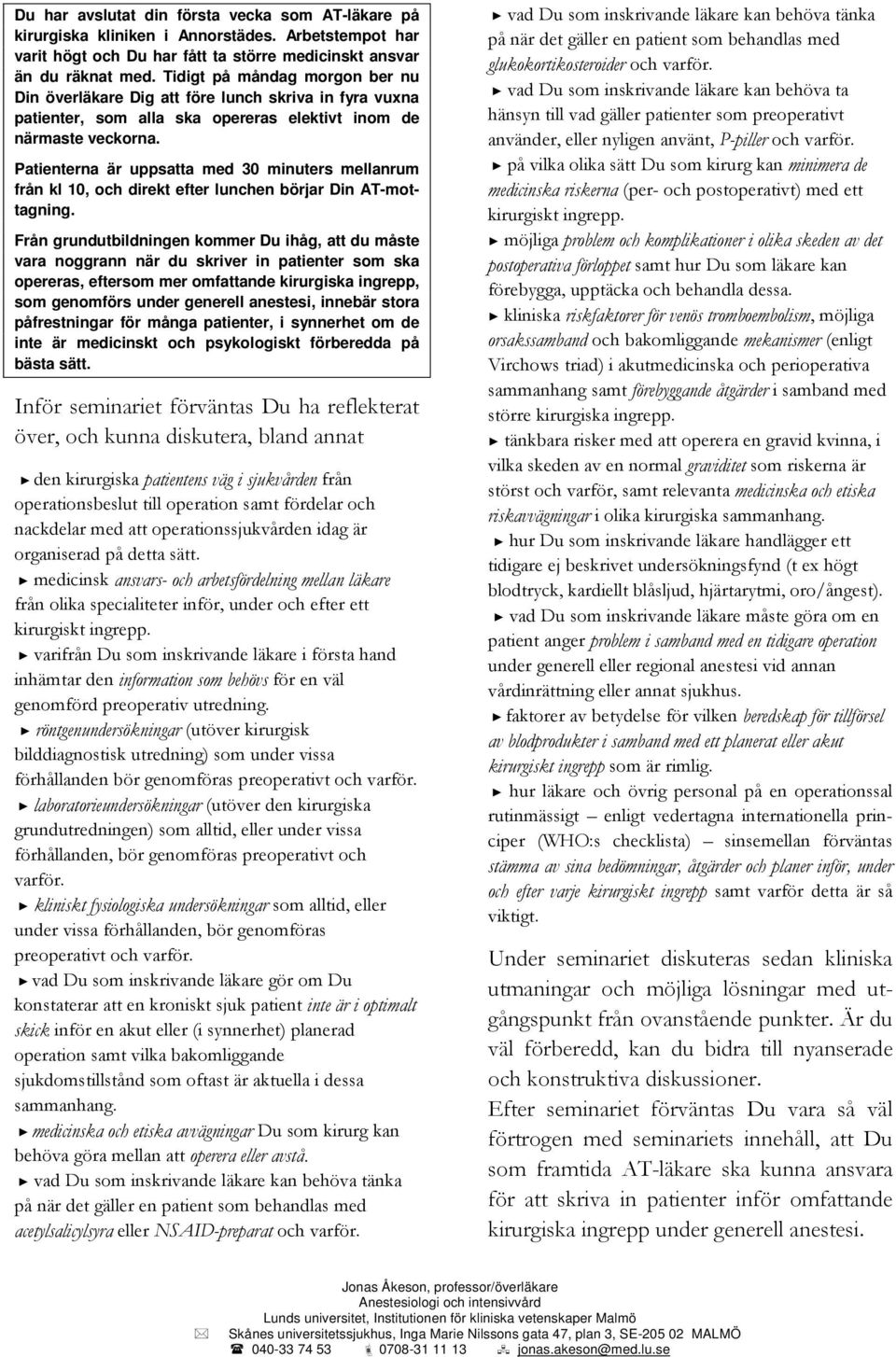 Patienterna är uppsatta med 30 minuters mellanrum från kl 10, och direkt efter lunchen börjar Din AT-mottagning.