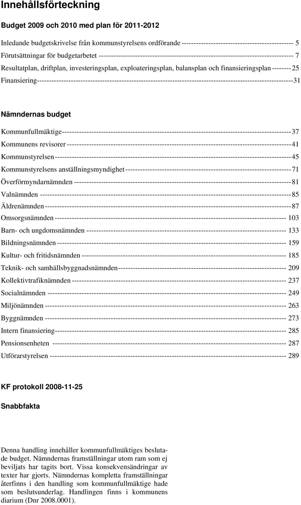 -------- 25 Finansiering----------------------------------------------------------------------------------------------------------31 Nämndernas budget Kommunfullmäktige