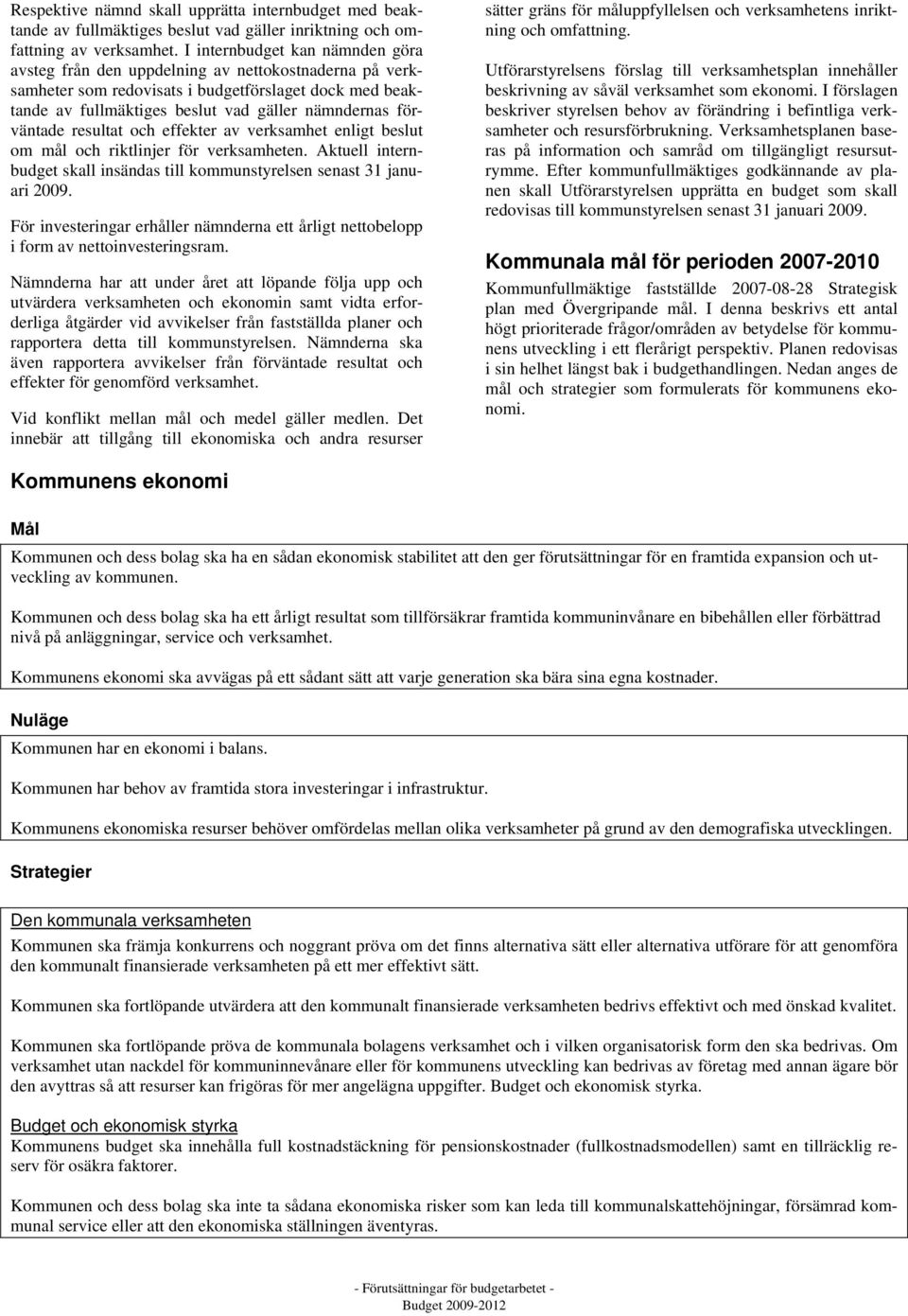 förväntade resultat och effekter av verksamhet enligt beslut om mål och riktlinjer för verksamheten. Aktuell internbudget skall insändas till kommunstyrelsen senast 31 januari 2009.