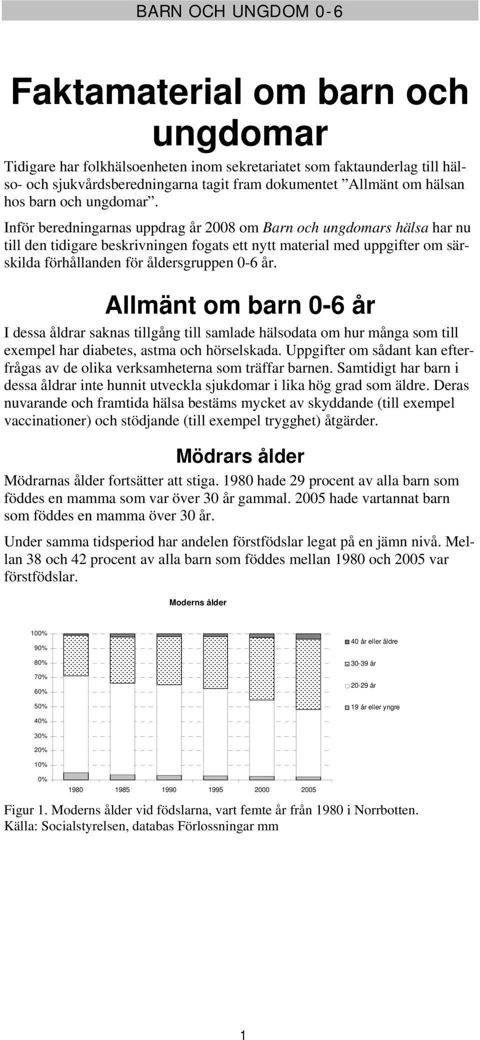 Inför beredningarnas uppdrag år 28 om Barn och ungdomars hälsa har nu till den tidigare beskrivningen fogats ett nytt material med uppgifter om särskilda förhållanden för åldersgruppen -6 år.