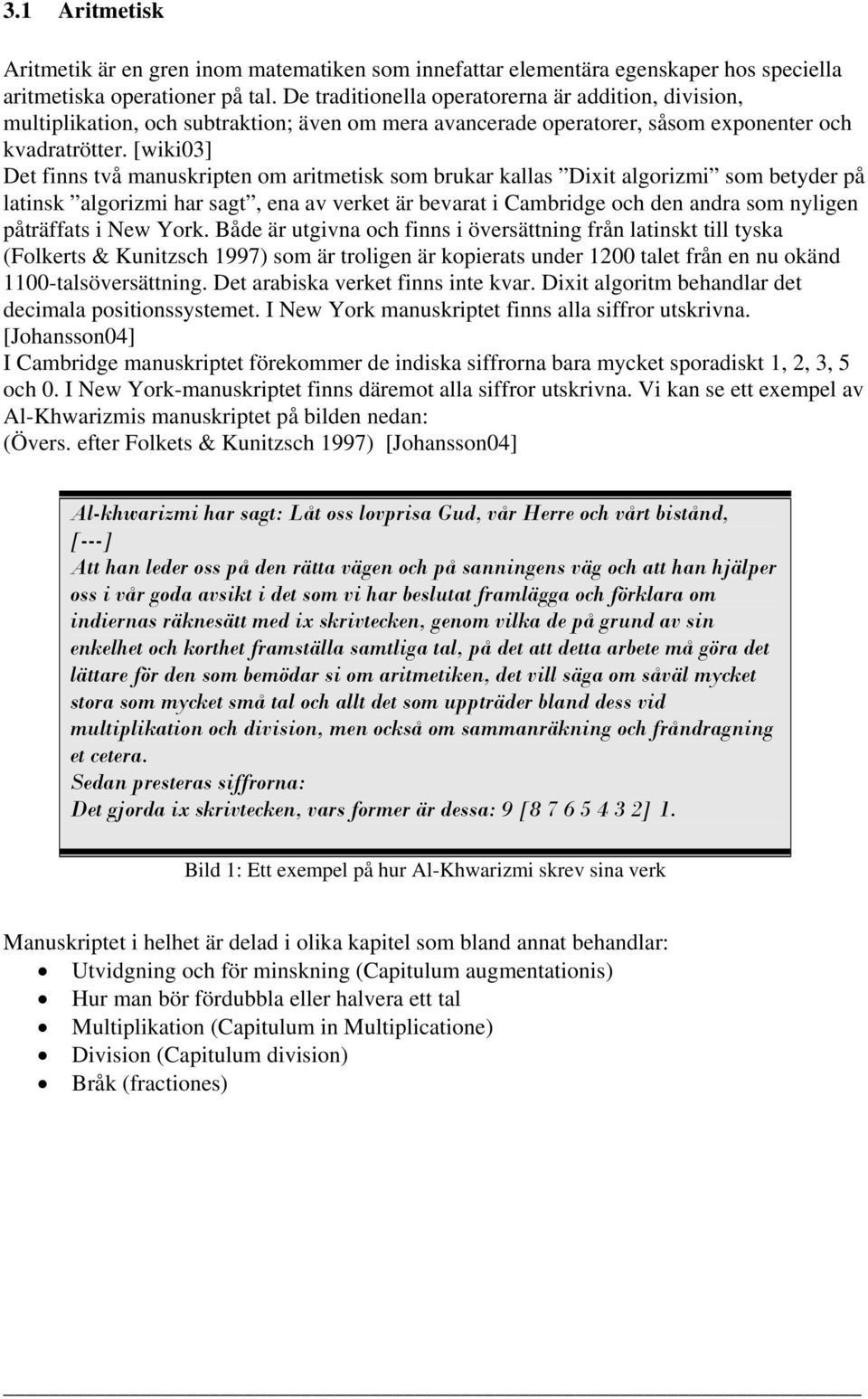 [wiki03] Det finns två manuskripten om aritmetisk som brukar kallas Dixit algorizmi som betyder på latinsk algorizmi har sagt, ena av verket är bevarat i Cambridge och den andra som nyligen