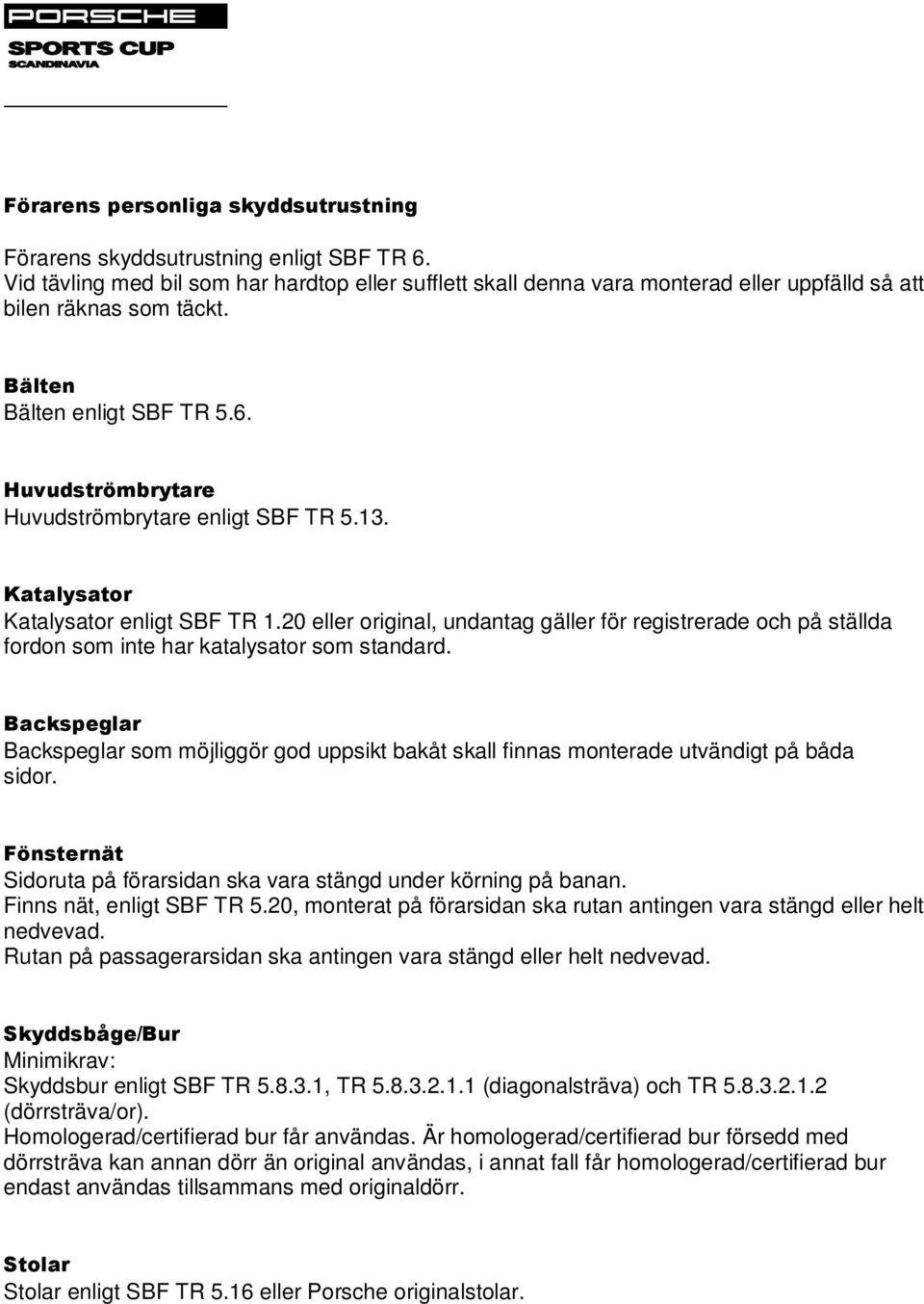 Huvudströmbrytare Huvudströmbrytare enligt SBF TR 5.13. Katalysator Katalysator enligt SBF TR 1.