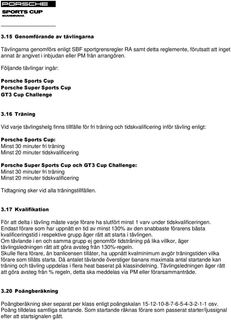 16 Träning Vid varje tävlingshelg finns tillfälle för fri träning och tidskvalificering inför tävling enligt: Porsche Sports Cup: Minst 30 minuter fri träning Minst 20 minuter tidskvalificering