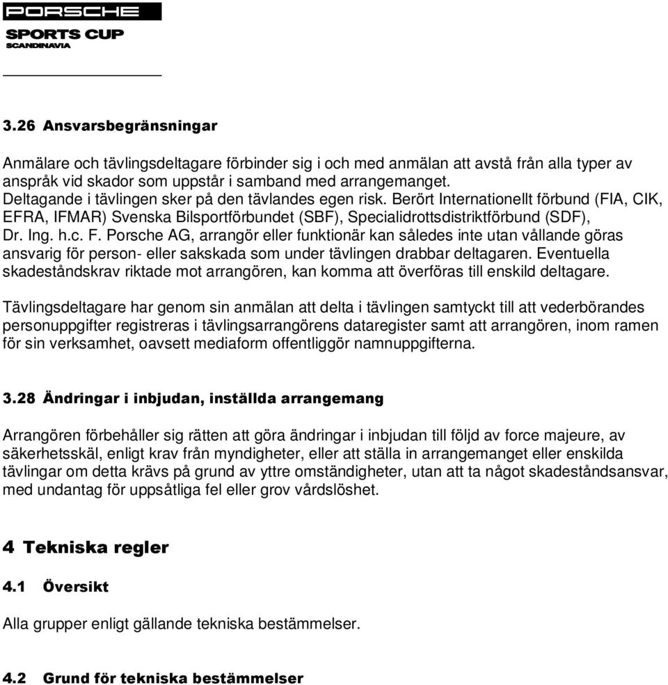 Porsche AG, arrangör eller funktionär kan således inte utan vållande göras ansvarig för person eller sakskada som under tävlingen drabbar deltagaren.