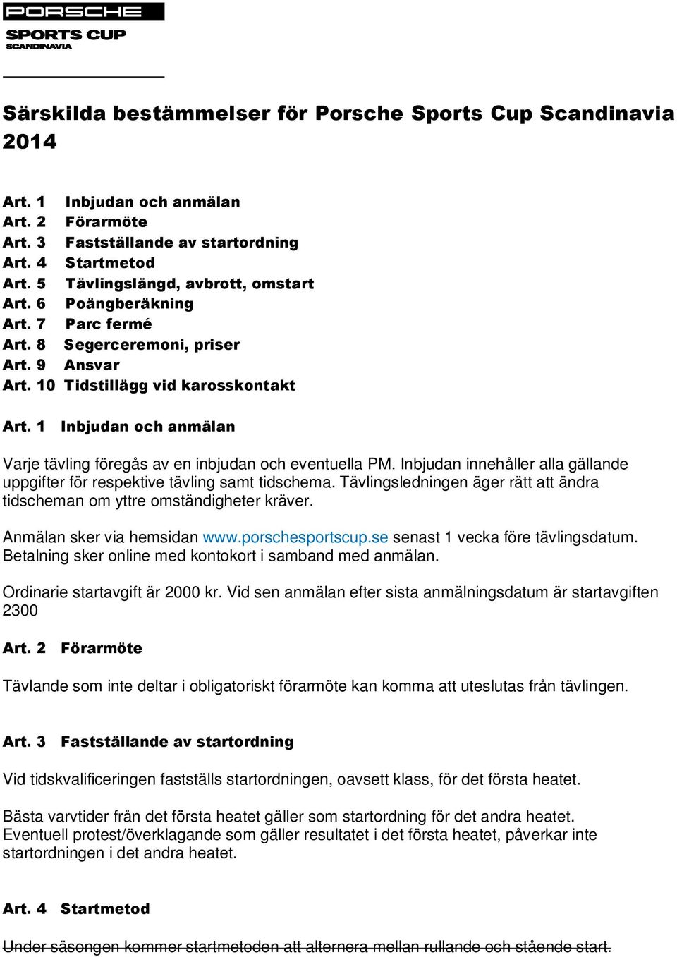 1 Inbjudan och anmälan Varje tävling föregås av en inbjudan och eventuella PM. Inbjudan innehåller alla gällande uppgifter för respektive tävling samt tidschema.