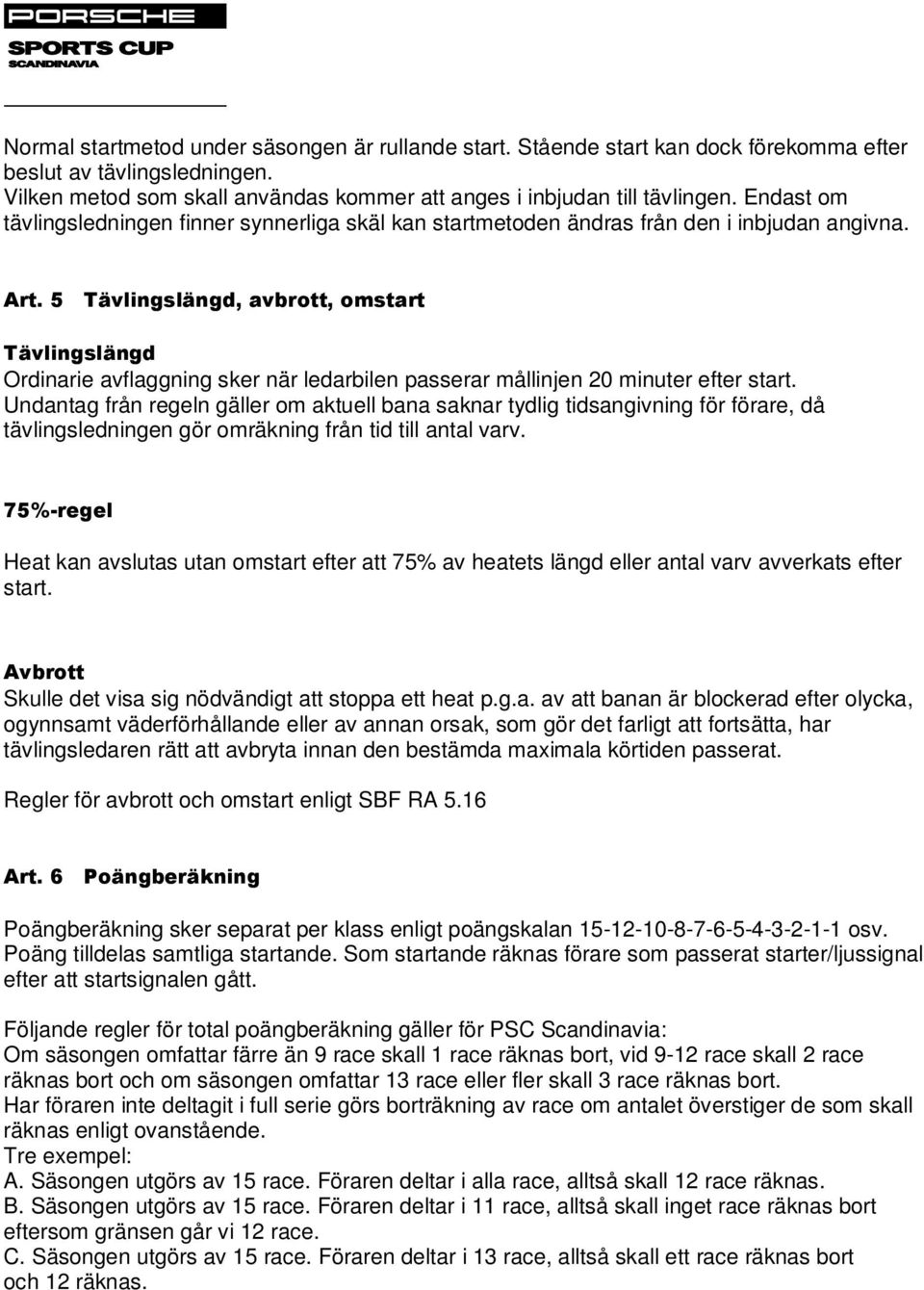 5 Tävlingslängd, avbrott, omstart Tävlingslängd Ordinarie avflaggning sker när ledarbilen passerar mållinjen 20 minuter efter start.