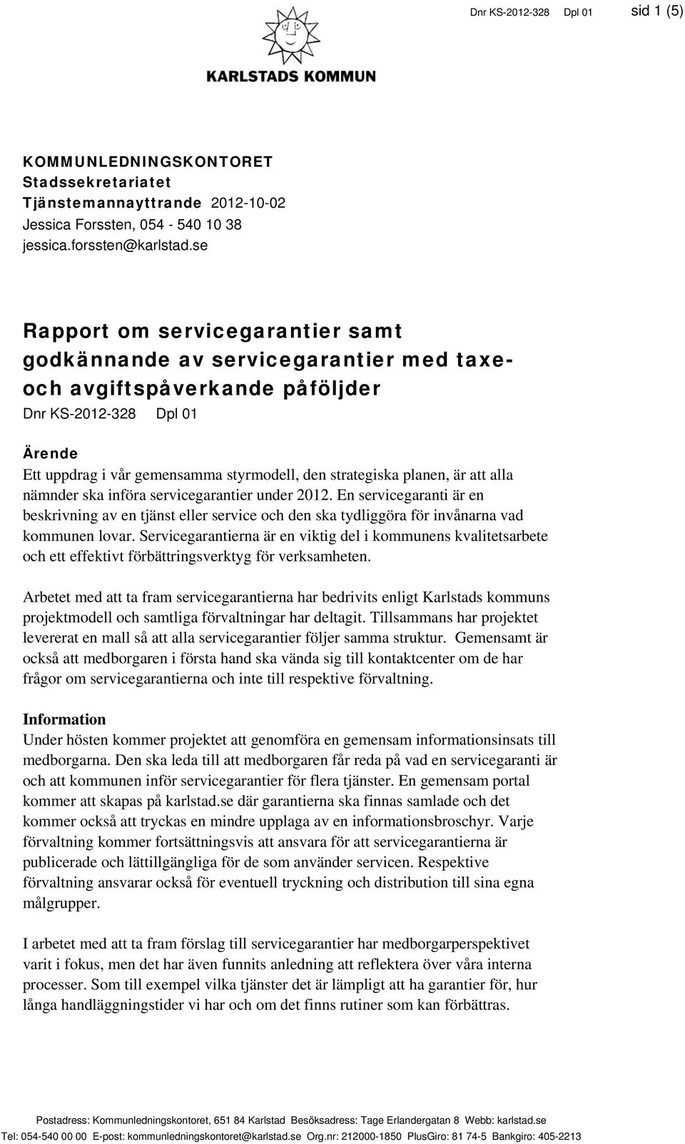 planen, är att alla nämnder ska införa servicegarantier under 2012. En servicegaranti är en beskrivning av en tjänst eller service och den ska tydliggöra för invånarna vad kommunen lovar.