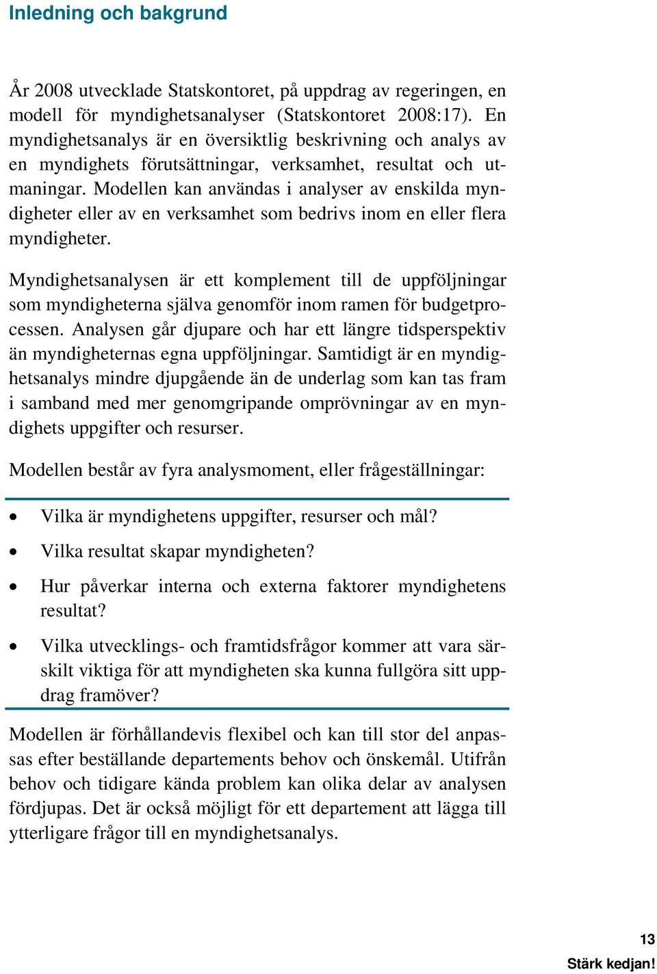 Modellen kan användas i analyser av enskilda myndigheter eller av en verksamhet som bedrivs inom en eller flera myndigheter.