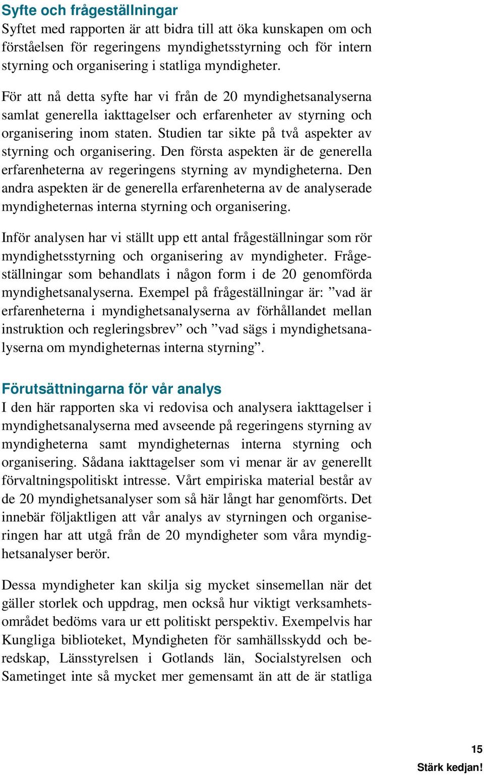 Studien tar sikte på två aspekter av styrning och organisering. Den första aspekten är de generella erfarenheterna av regeringens styrning av myndigheterna.