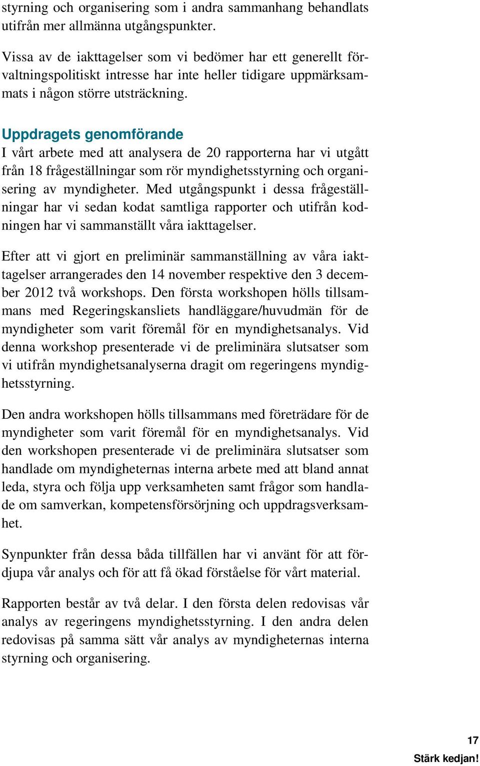 Uppdragets genomförande I vårt arbete med att analysera de 20 rapporterna har vi utgått från 18 frågeställningar som rör myndighetsstyrning och organisering av myndigheter.