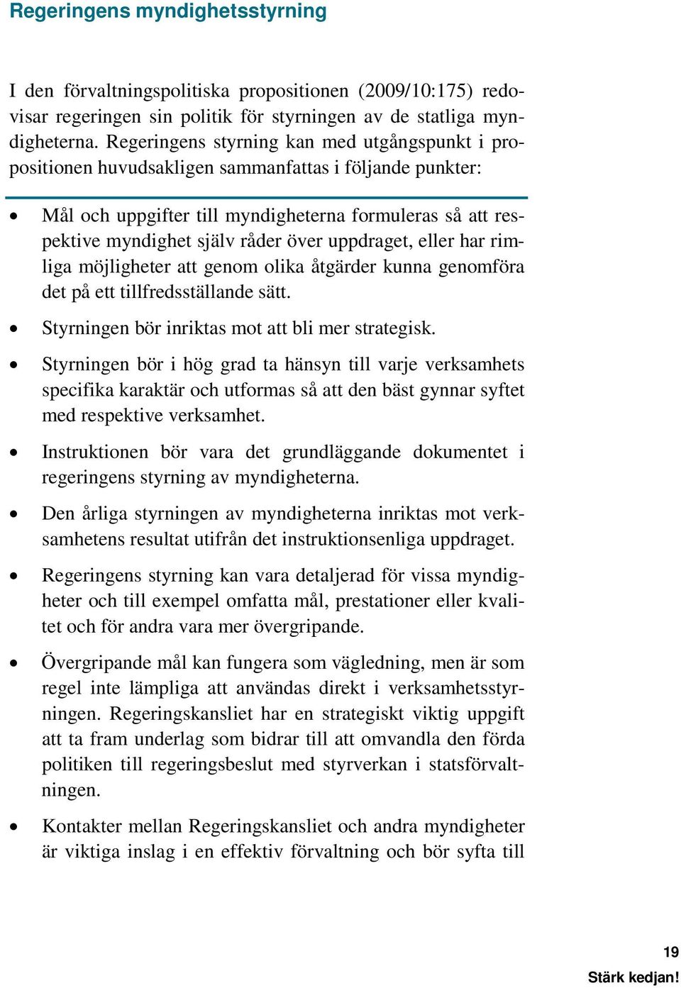 uppdraget, eller har rimliga möjligheter att genom olika åtgärder kunna genomföra det på ett tillfredsställande sätt. Styrningen bör inriktas mot att bli mer strategisk.