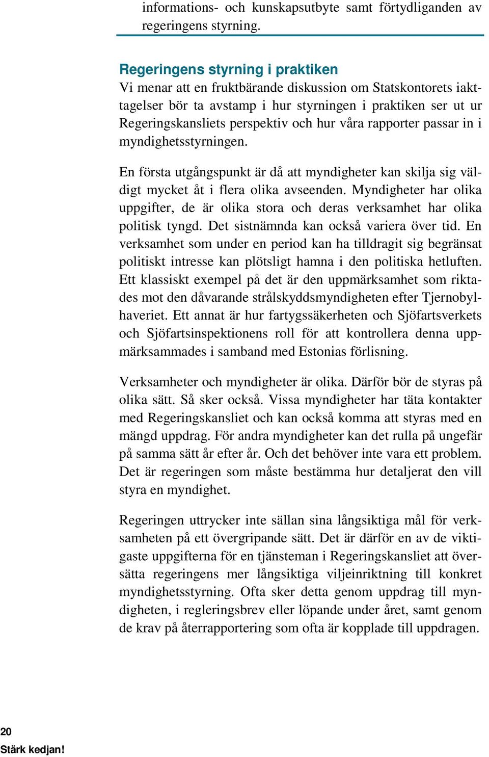 våra rapporter passar in i myndighetsstyrningen. En första utgångspunkt är då att myndigheter kan skilja sig väldigt mycket åt i flera olika avseenden.