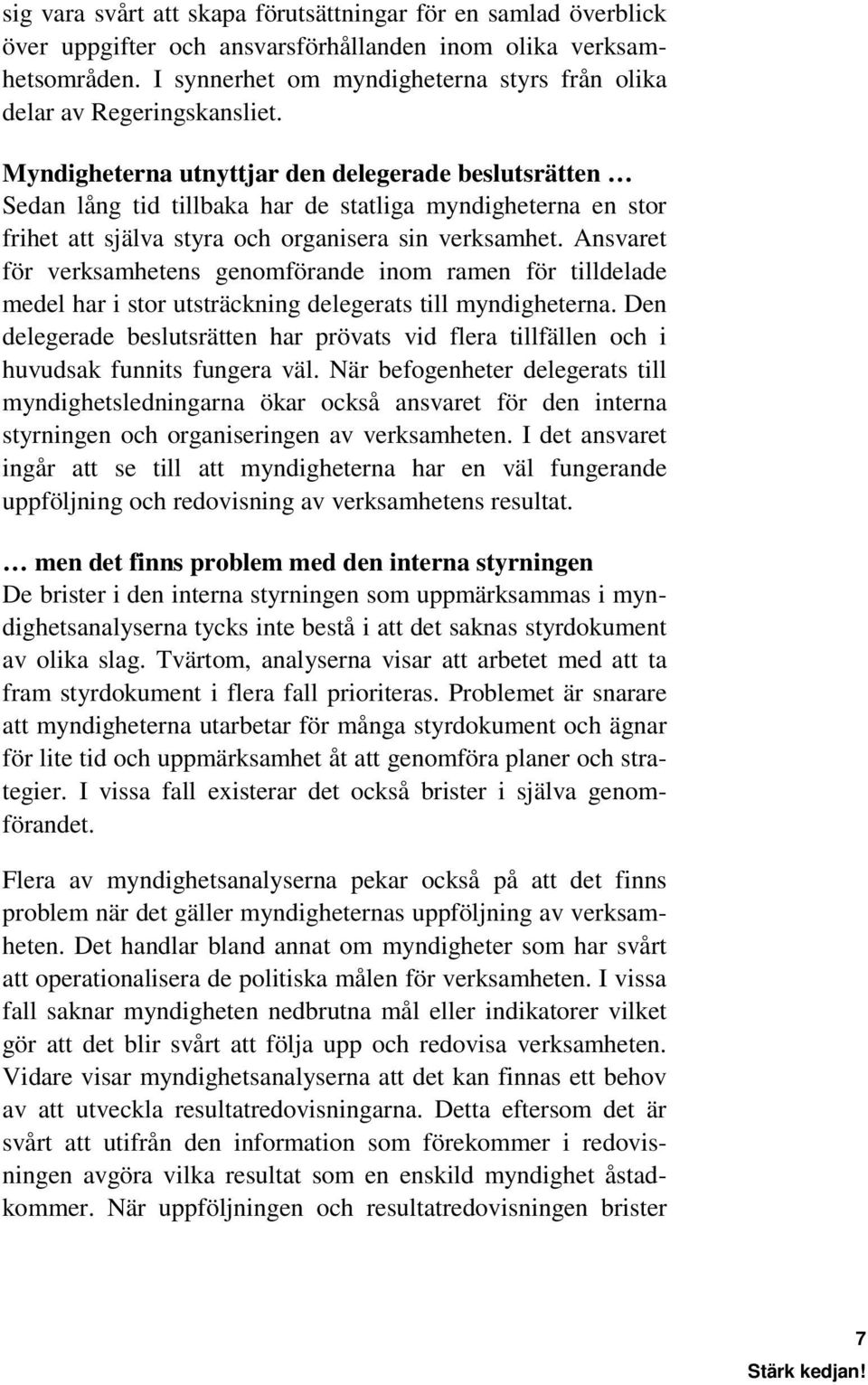 Myndigheterna utnyttjar den delegerade beslutsrätten Sedan lång tid tillbaka har de statliga myndigheterna en stor frihet att själva styra och organisera sin verksamhet.