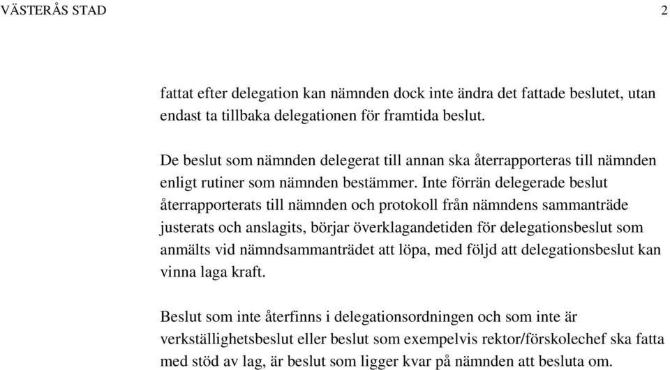 Inte förrän delegerade beslut återrapporterats till nämnden och protokoll från nämndens sammanträde justerats och anslagits, börjar överklagandetiden för delegationsbeslut som