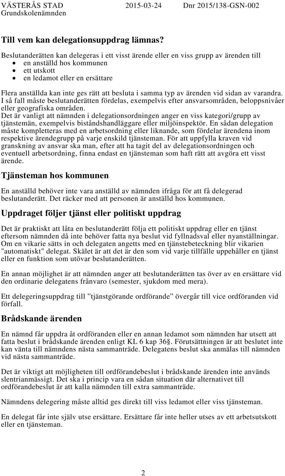 i samma typ av ärenden vid sidan av varandra. I så fall måste beslutanderätten fördelas, exempelvis efter ansvarsområden, beloppsnivåer eller geografiska områden.