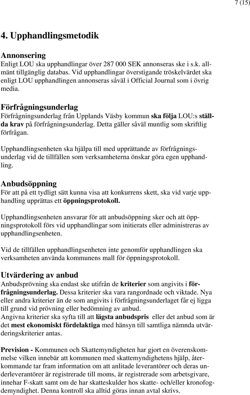 Förfrågningsunderlag Förfrågningsunderlag från Upplands Väsby kommun ska följa LOU:s ställda krav på förfrågningsunderlag. Detta gäller såväl muntlig som skriftlig förfrågan.