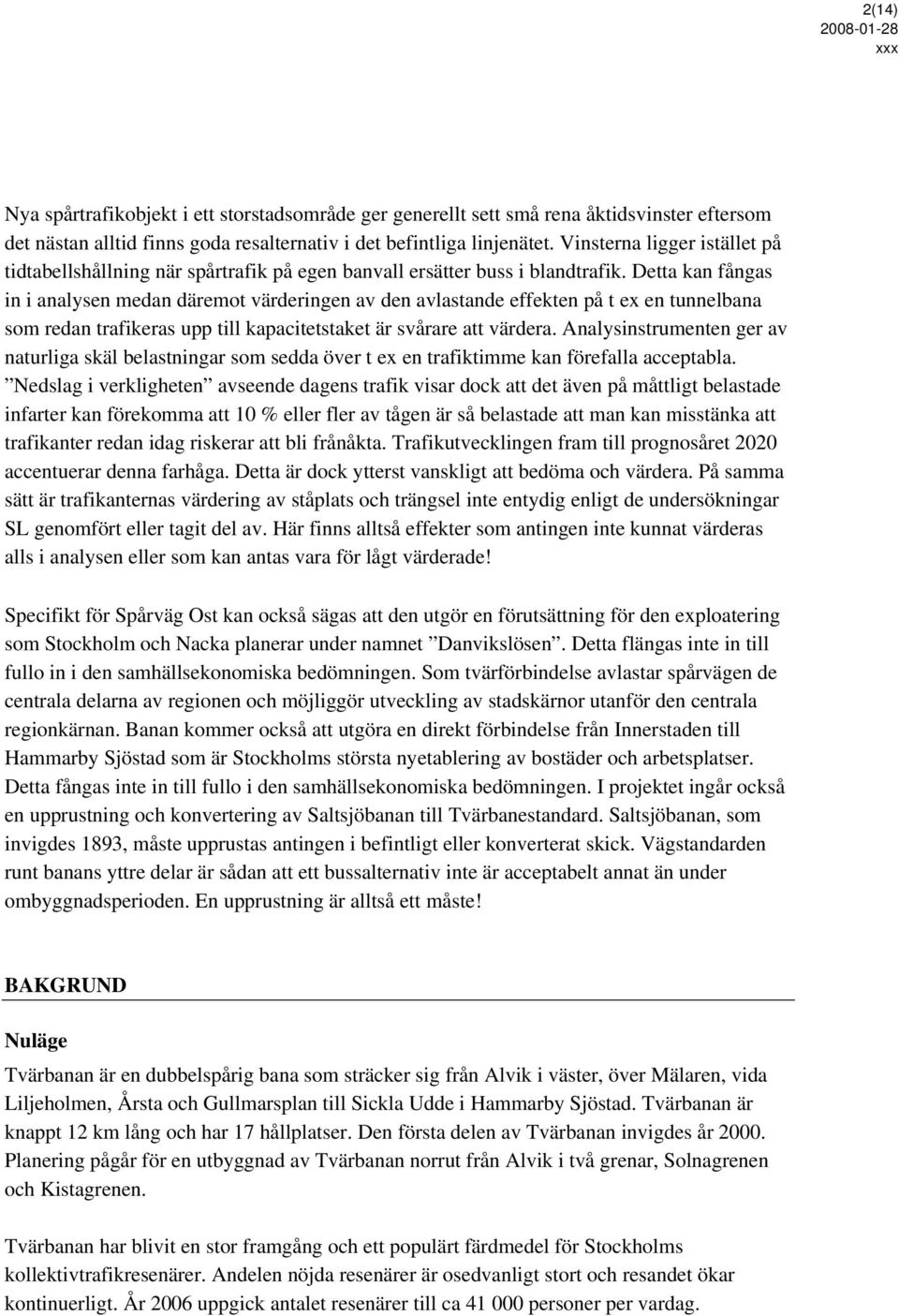 Detta kan fångas in i analysen medan däremot värderingen av den avlastande effekten på t ex en tunnelbana som redan trafikeras upp till kapacitetstaket är svårare att värdera.