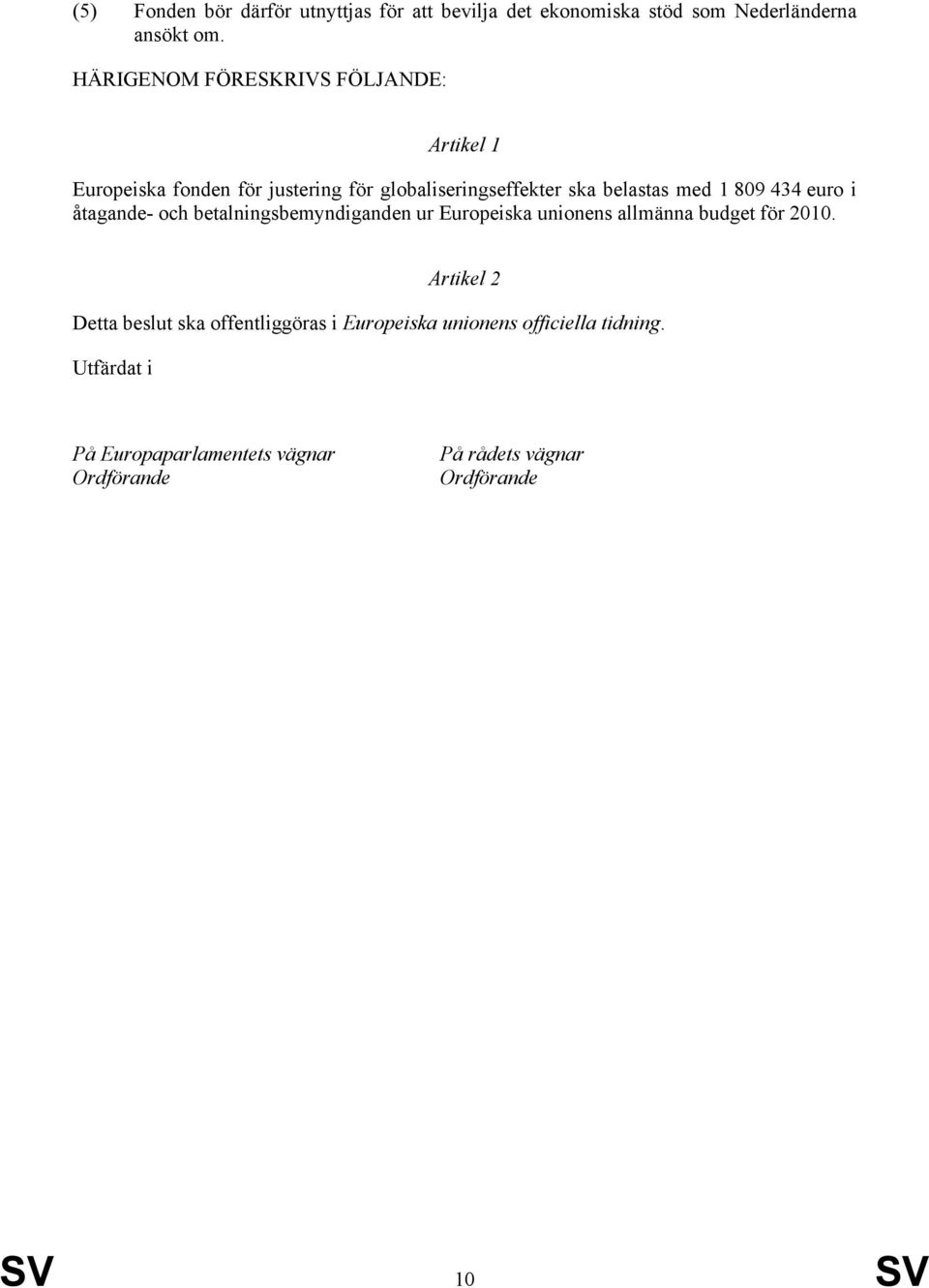 434 euro i åtagande- och betalningsbemyndiganden ur Europeiska unionens allmänna budget för 2010.