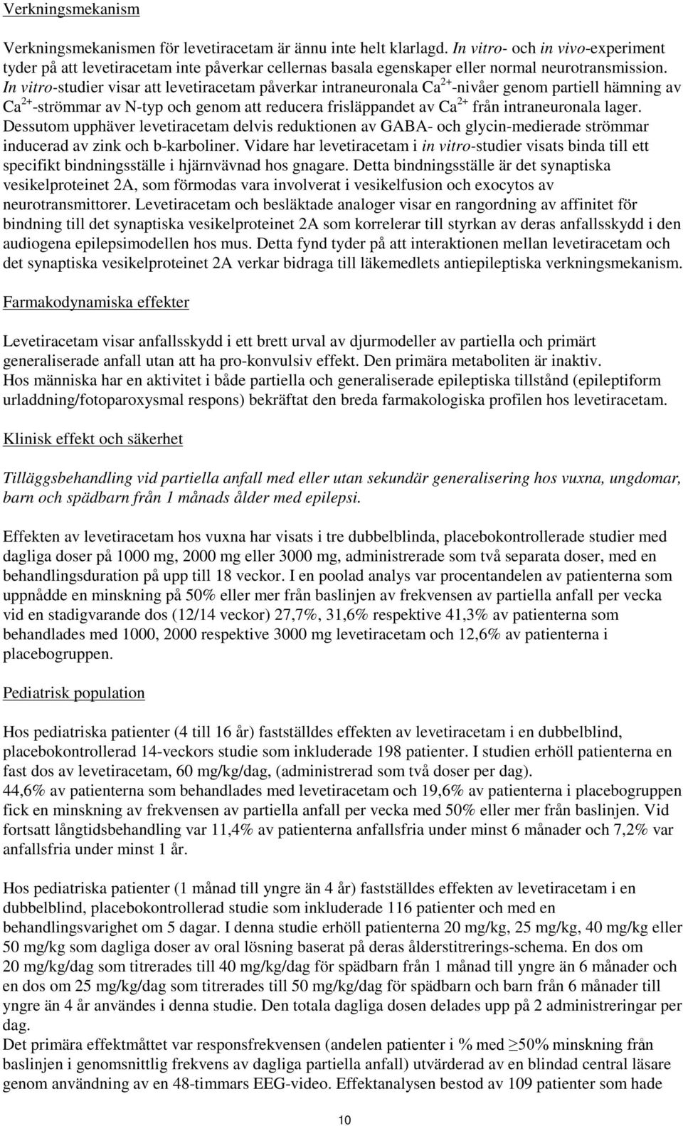 In vitro-studier visar att levetiracetam påverkar intraneuronala Ca 2+ -nivåer genom partiell hämning av Ca 2+ -strömmar av N-typ och genom att reducera frisläppandet av Ca 2+ från intraneuronala