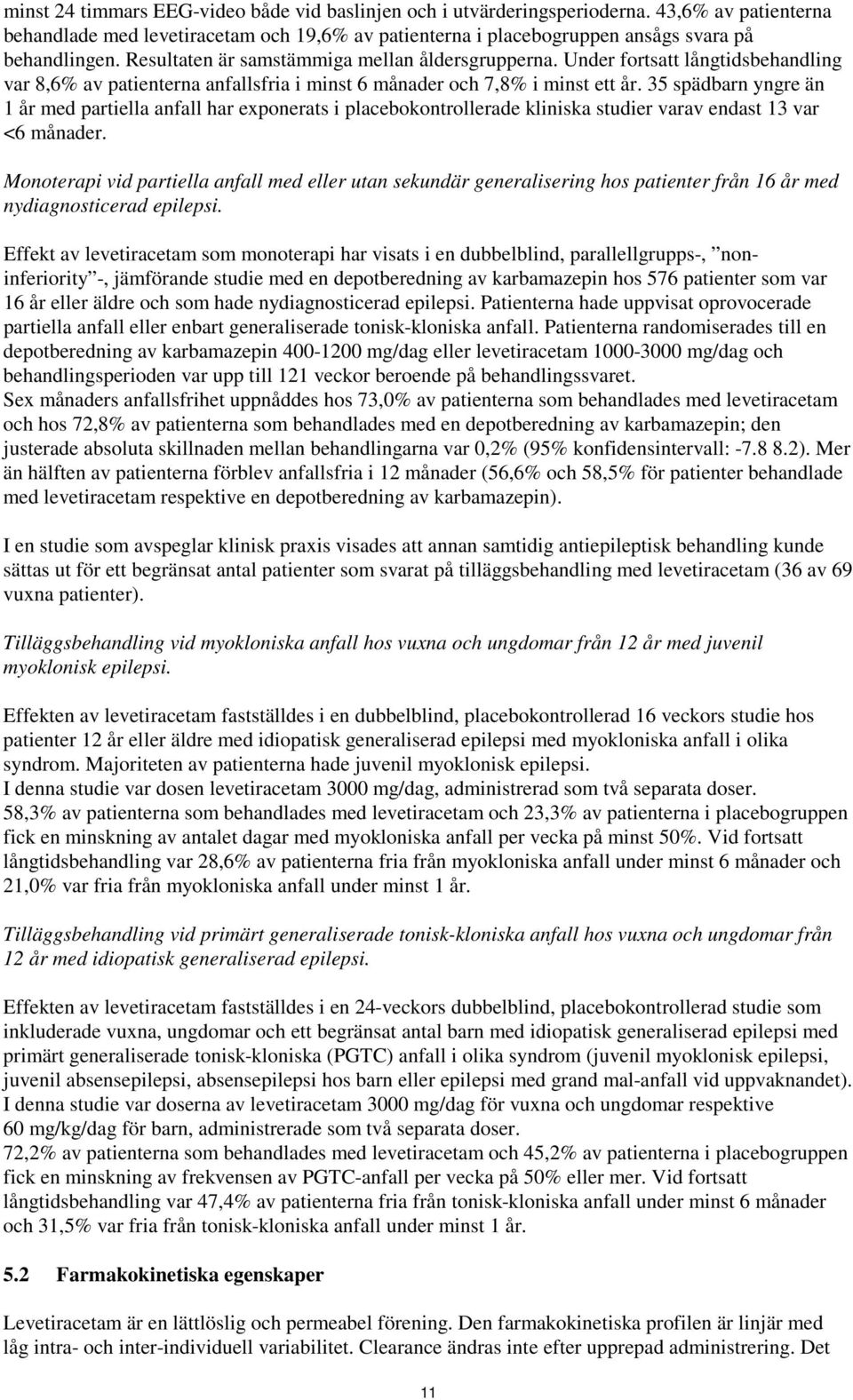 35 spädbarn yngre än 1 år med partiella anfall har exponerats i placebokontrollerade kliniska studier varav endast 13 var <6 månader.