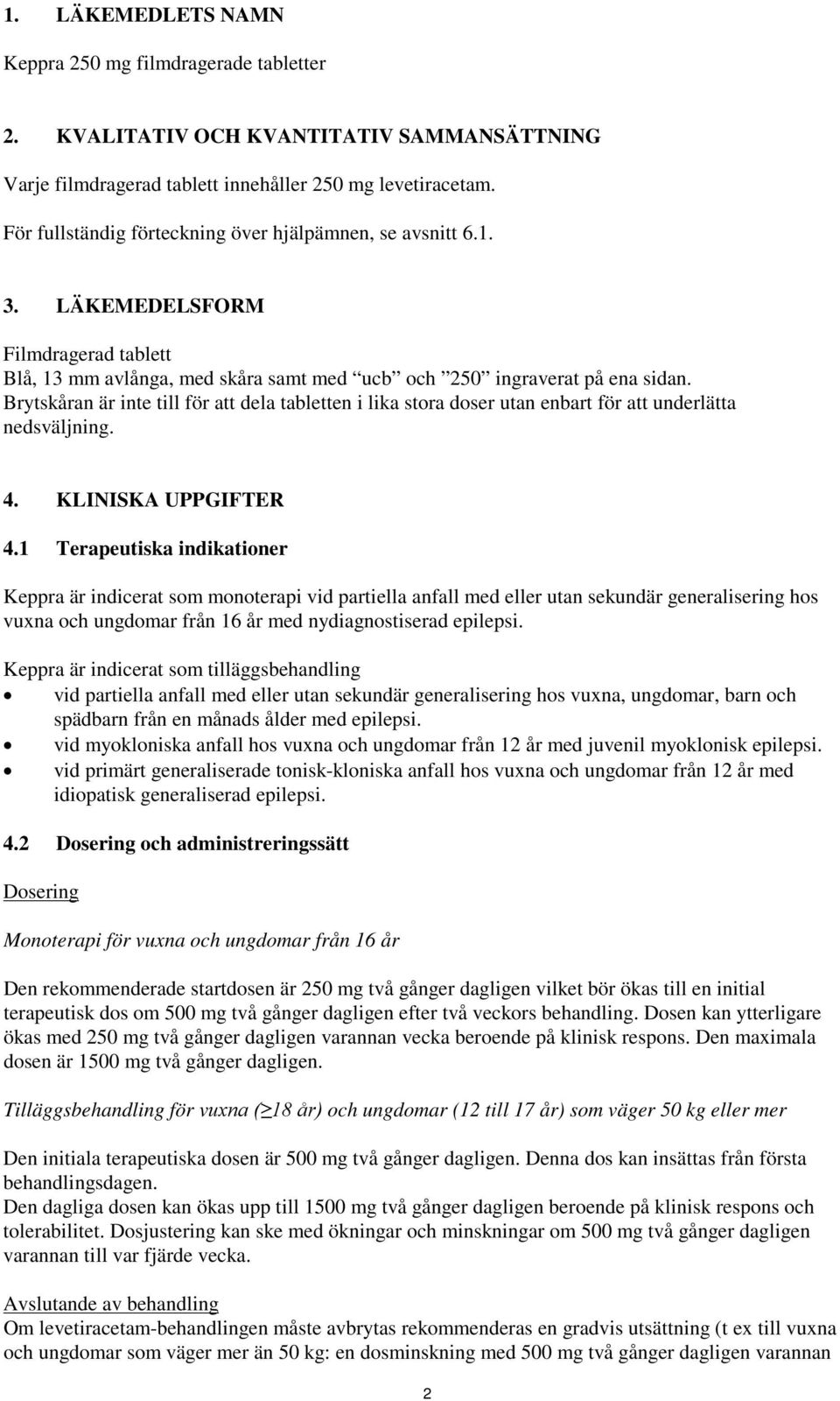 Brytskåran är inte till för att dela tabletten i lika stora doser utan enbart för att underlätta nedsväljning. 4. KLINISKA UPPGIFTER 4.