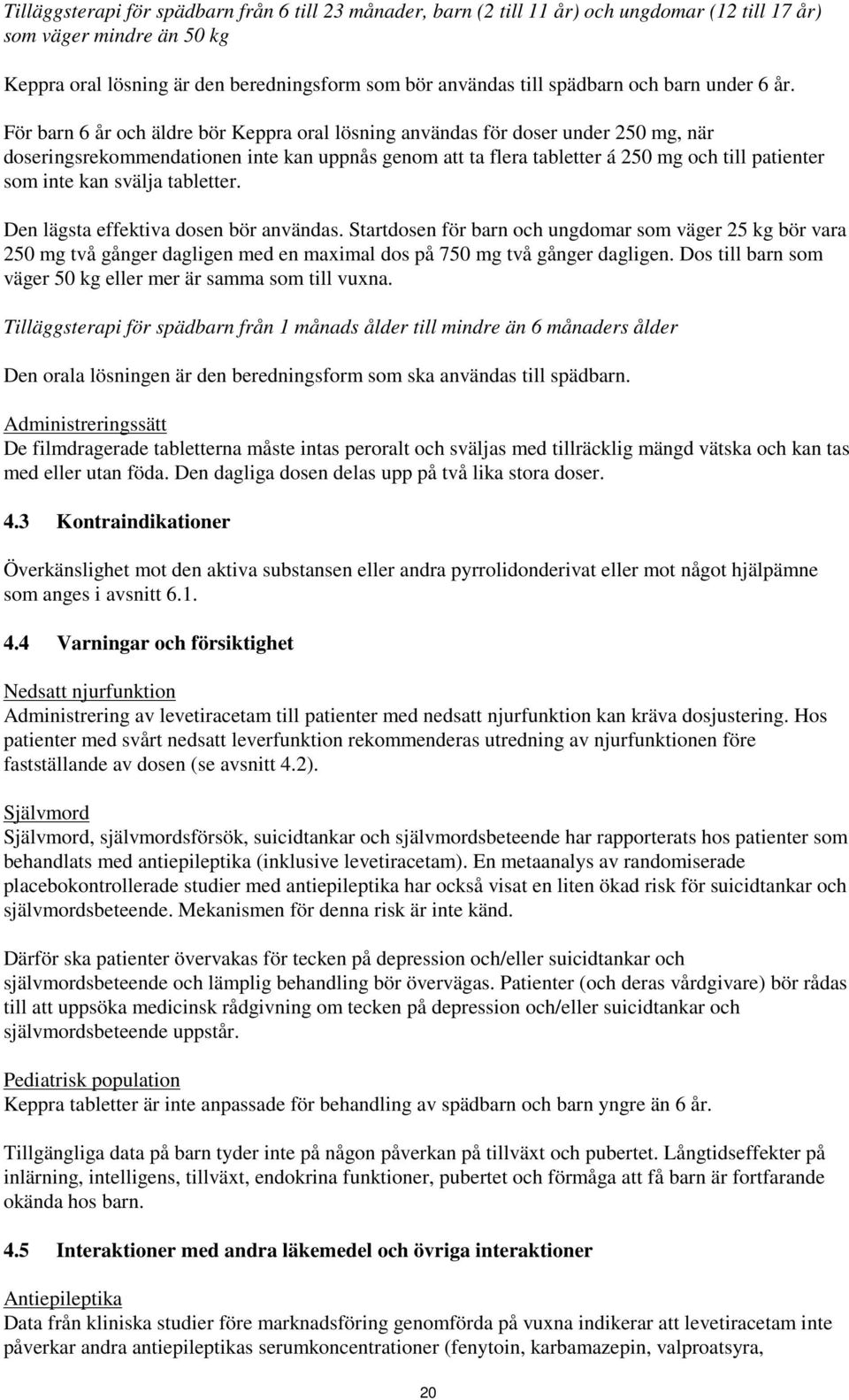 För barn 6 år och äldre bör Keppra oral lösning användas för doser under 250 mg, när doseringsrekommendationen inte kan uppnås genom att ta flera tabletter á 250 mg och till patienter som inte kan