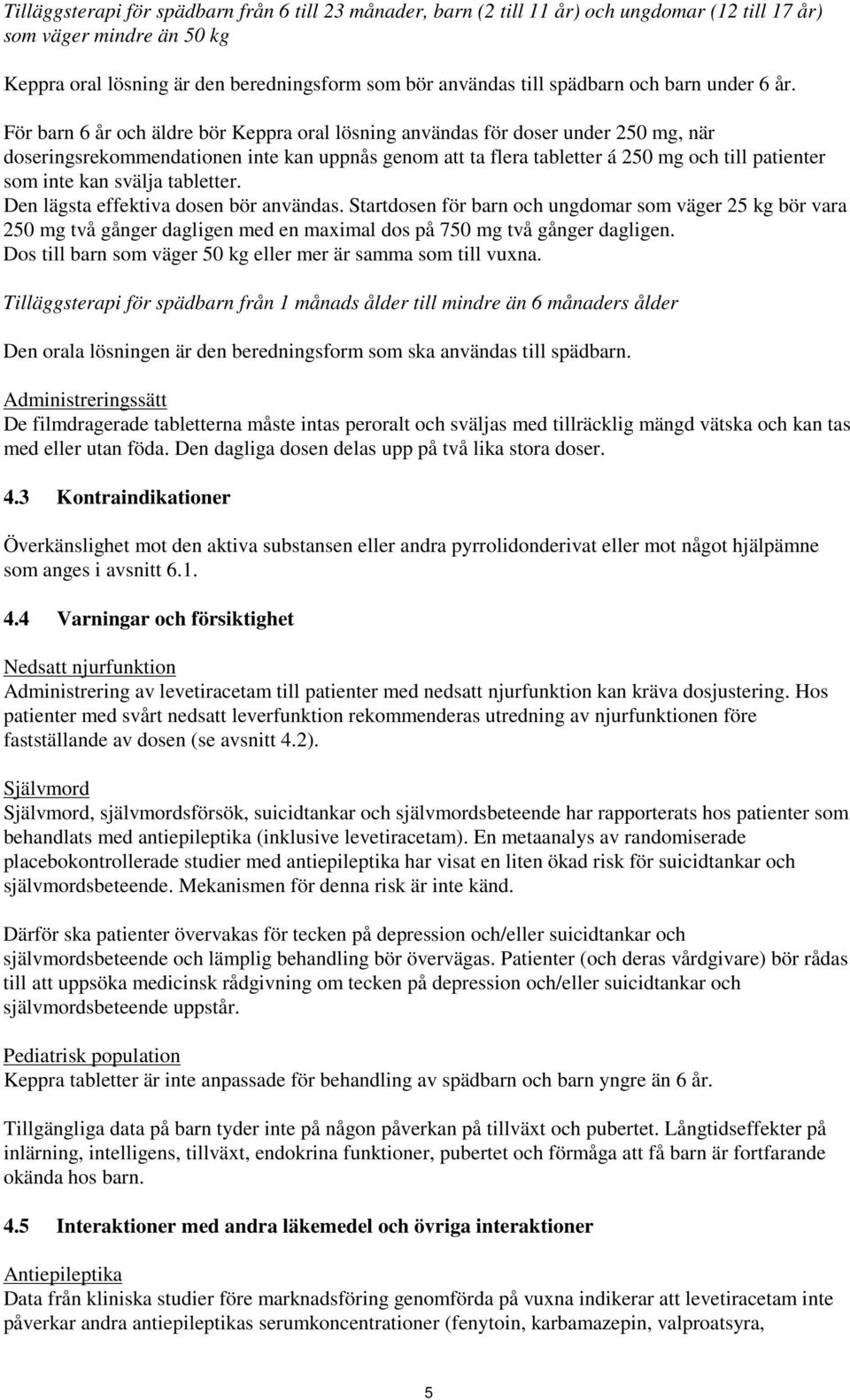 För barn 6 år och äldre bör Keppra oral lösning användas för doser under 250 mg, när doseringsrekommendationen inte kan uppnås genom att ta flera tabletter á 250 mg och till patienter som inte kan