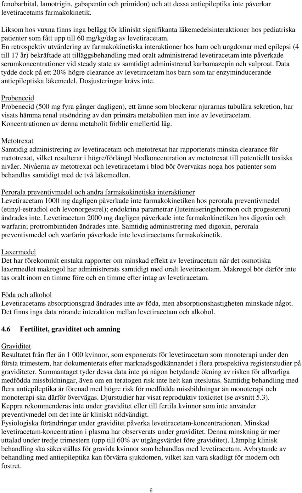 En retrospektiv utvärdering av farmakokinetiska interaktioner hos barn och ungdomar med epilepsi (4 till 17 år) bekräftade att tilläggsbehandling med oralt administrerad levetiracetam inte påverkade