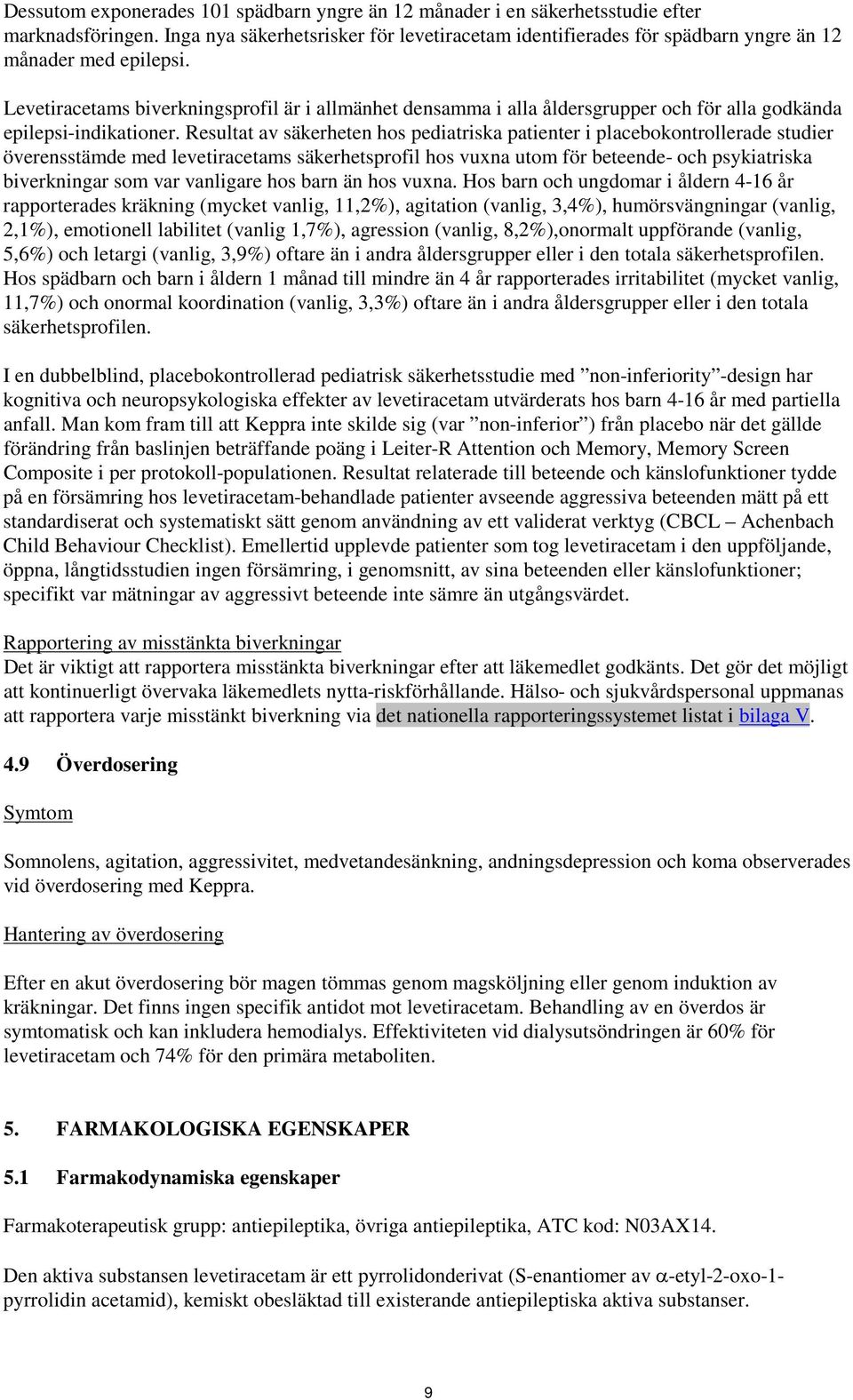 Levetiracetams biverkningsprofil är i allmänhet densamma i alla åldersgrupper och för alla godkända epilepsi-indikationer.