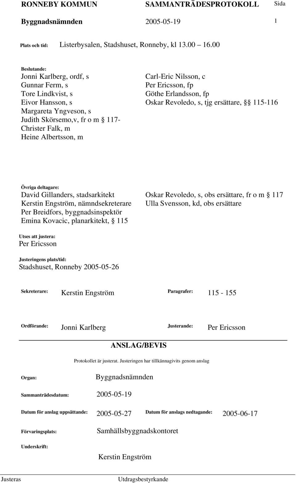 Yngveson, s Judith Skörsemo,v, fr o m 117- Christer Falk, m Heine Albertsson, m Övriga deltagare: David Gillanders, stadsarkitekt Oskar Revoledo, s, obs ersättare, fr o m 117 Kerstin Engström,