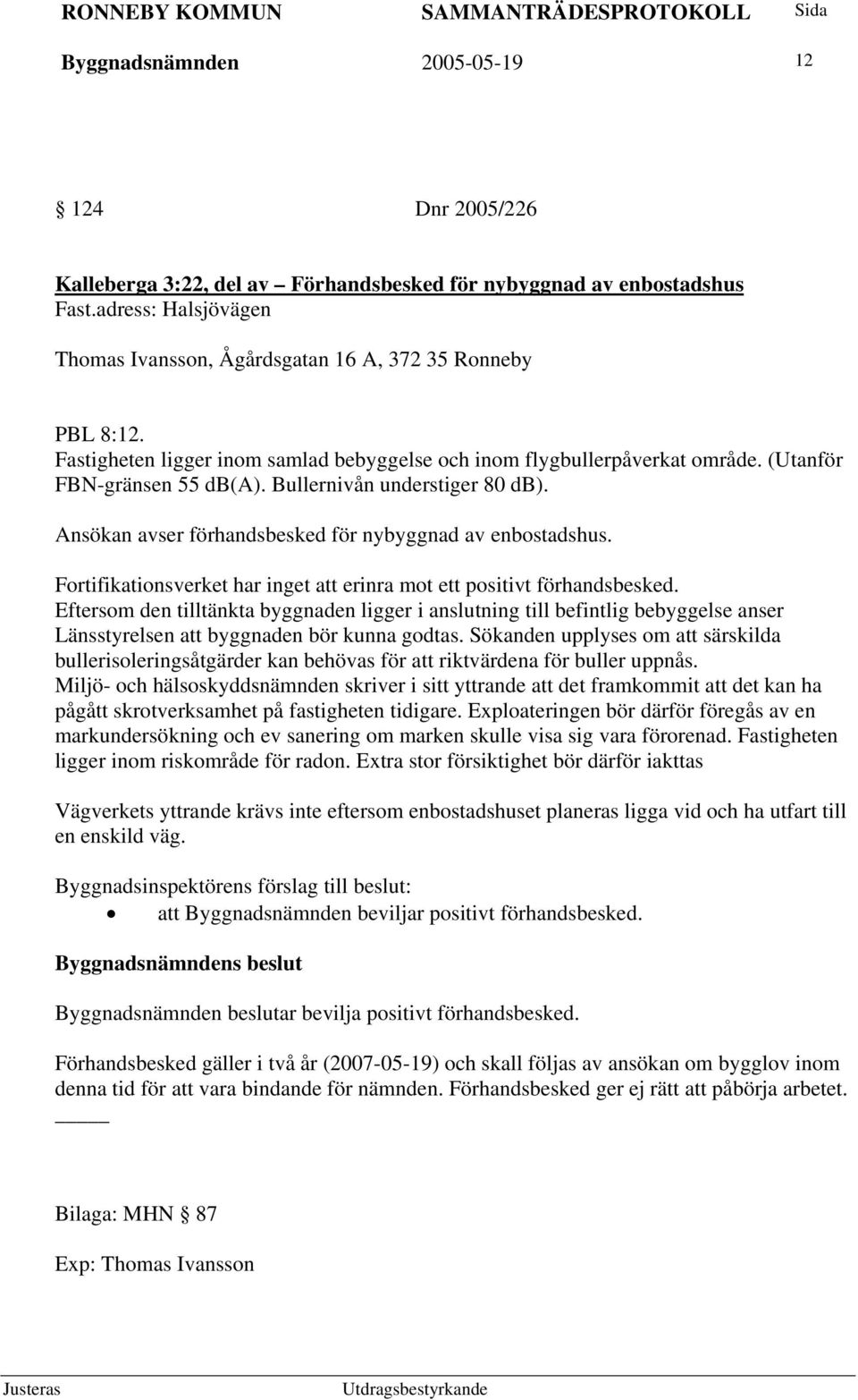 Fortifikationsverket har inget att erinra mot ett positivt förhandsbesked.