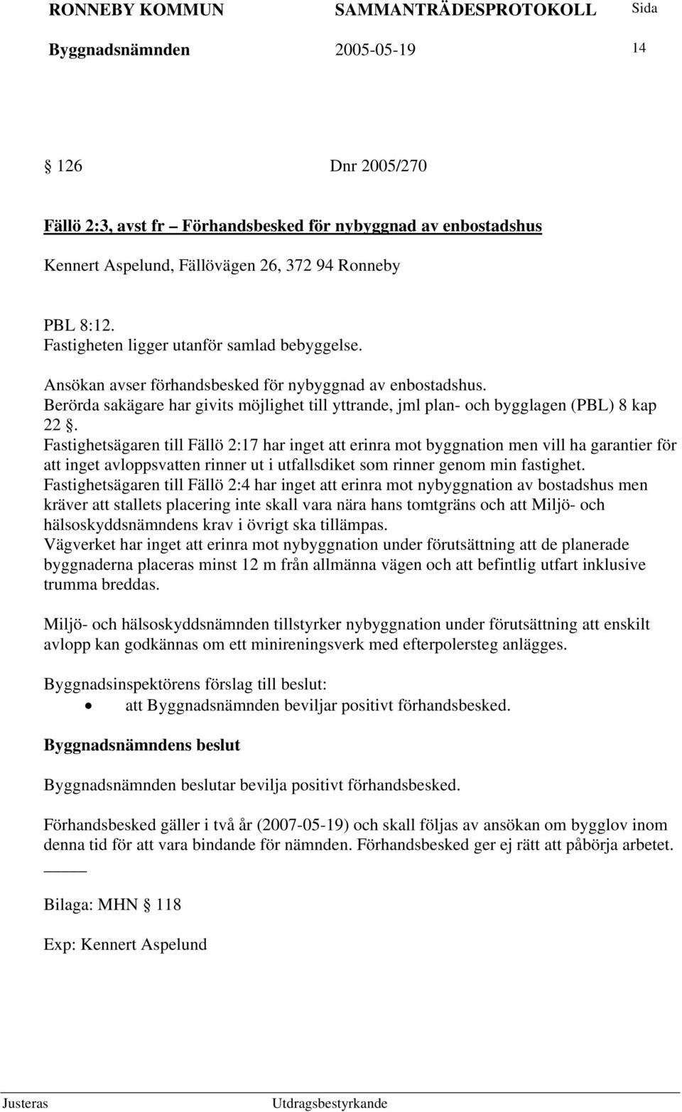 Fastighetsägaren till Fällö 2:17 har inget att erinra mot byggnation men vill ha garantier för att inget avloppsvatten rinner ut i utfallsdiket som rinner genom min fastighet.