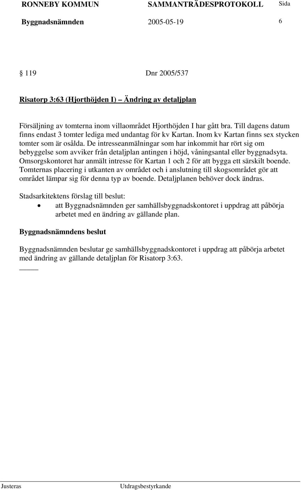 De intresseanmälningar som har inkommit har rört sig om bebyggelse som avviker från detaljplan antingen i höjd, våningsantal eller byggnadsyta.