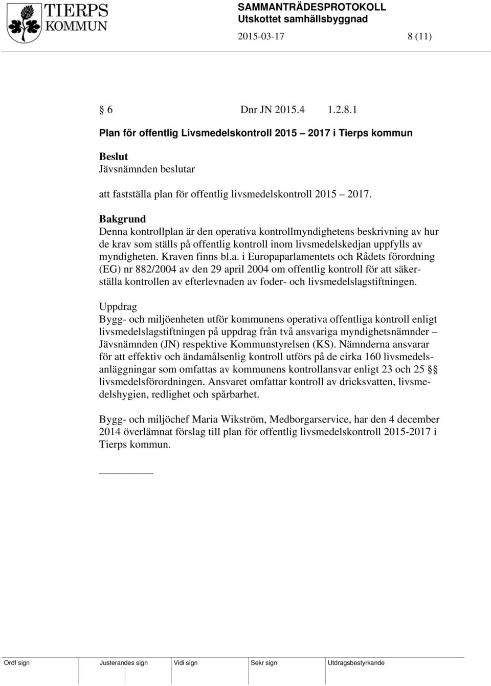 Uppdrag Bygg- och miljöenheten utför kommunens operativa offentliga kontroll enligt livsmedelslagstiftningen på uppdrag från två ansvariga myndighetsnämnder Jävsnämnden (JN) respektive