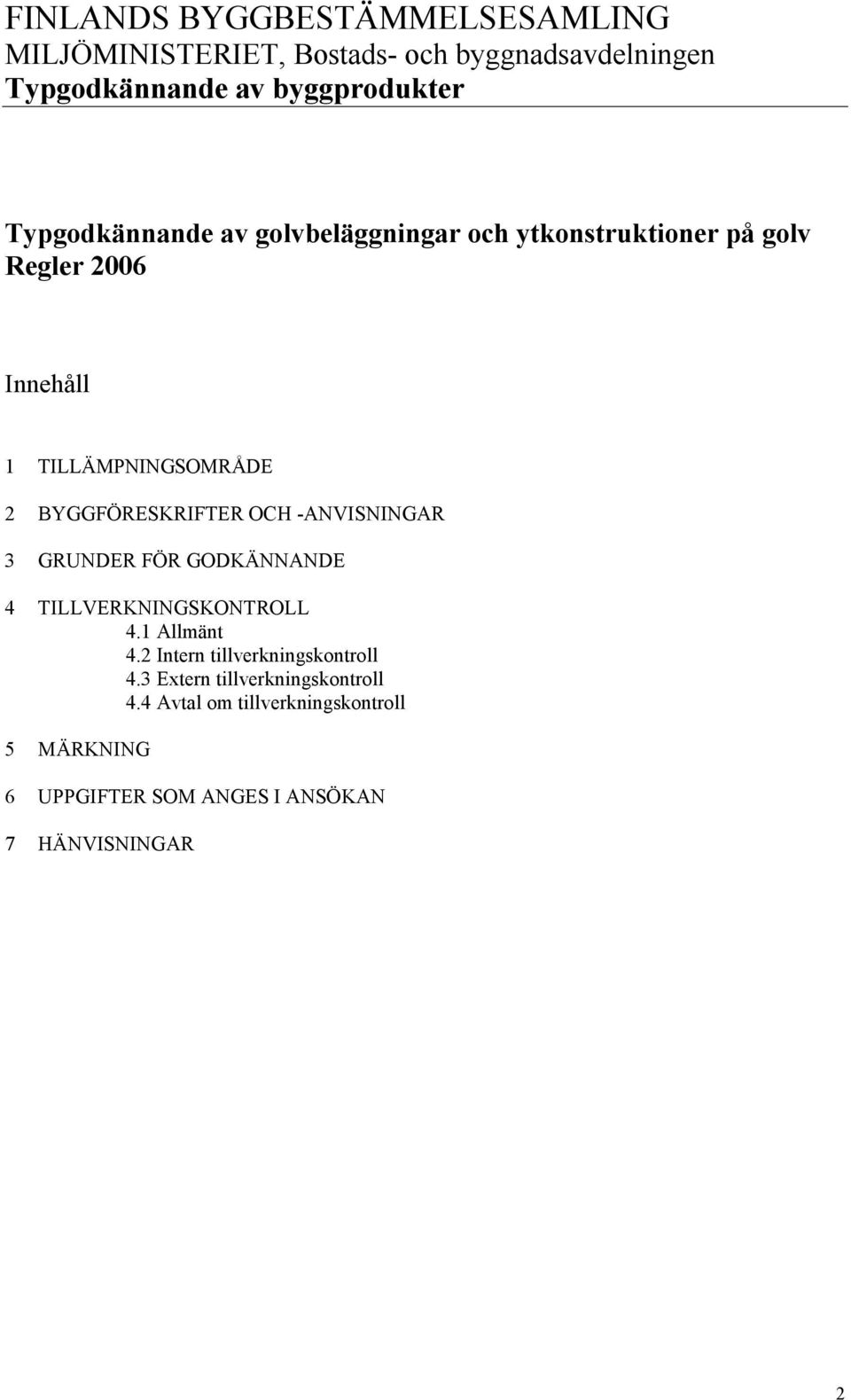 BYGGFÖRESKRIFTER OCH -ANVISNINGAR 3 GRUNDER FÖR GODKÄNNANDE 4 TILLVERKNINGSKONTROLL 4.1 Allmänt 4.