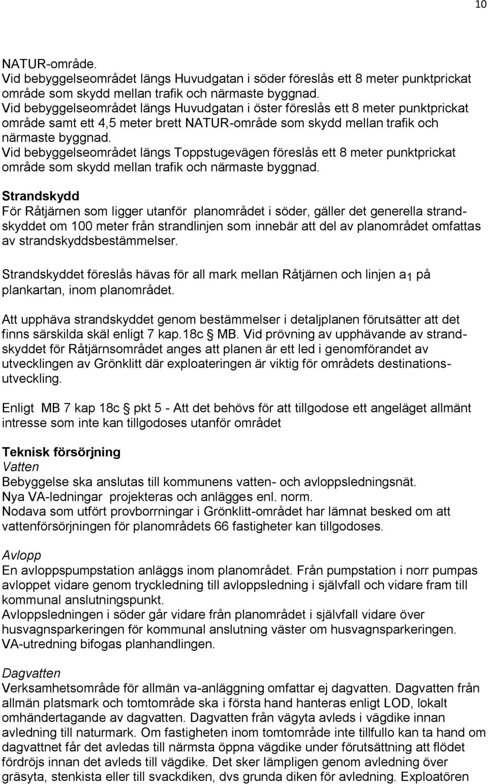 Vid bebyggelseområdet längs Toppstugevägen föreslås ett 8 meter punktprickat område som skydd mellan trafik och närmaste byggnad.