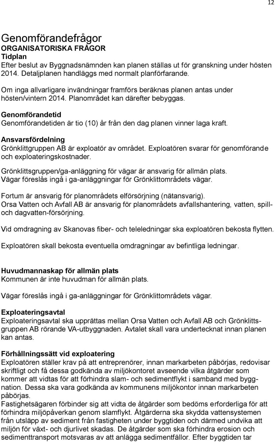 Genomförandetid Genomförandetiden är tio (10) år från den dag planen vinner laga kraft. Ansvarsfördelning Grönklittgruppen AB är exploatör av området.