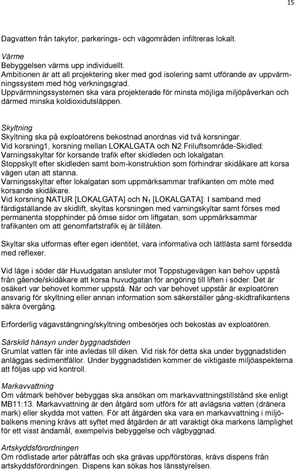 Uppvärmningssystemen ska vara projekterade för minsta möjliga miljöpåverkan och därmed minska koldioxidutsläppen. Skyltning Skyltning ska på exploatörens bekostnad anordnas vid två korsningar.