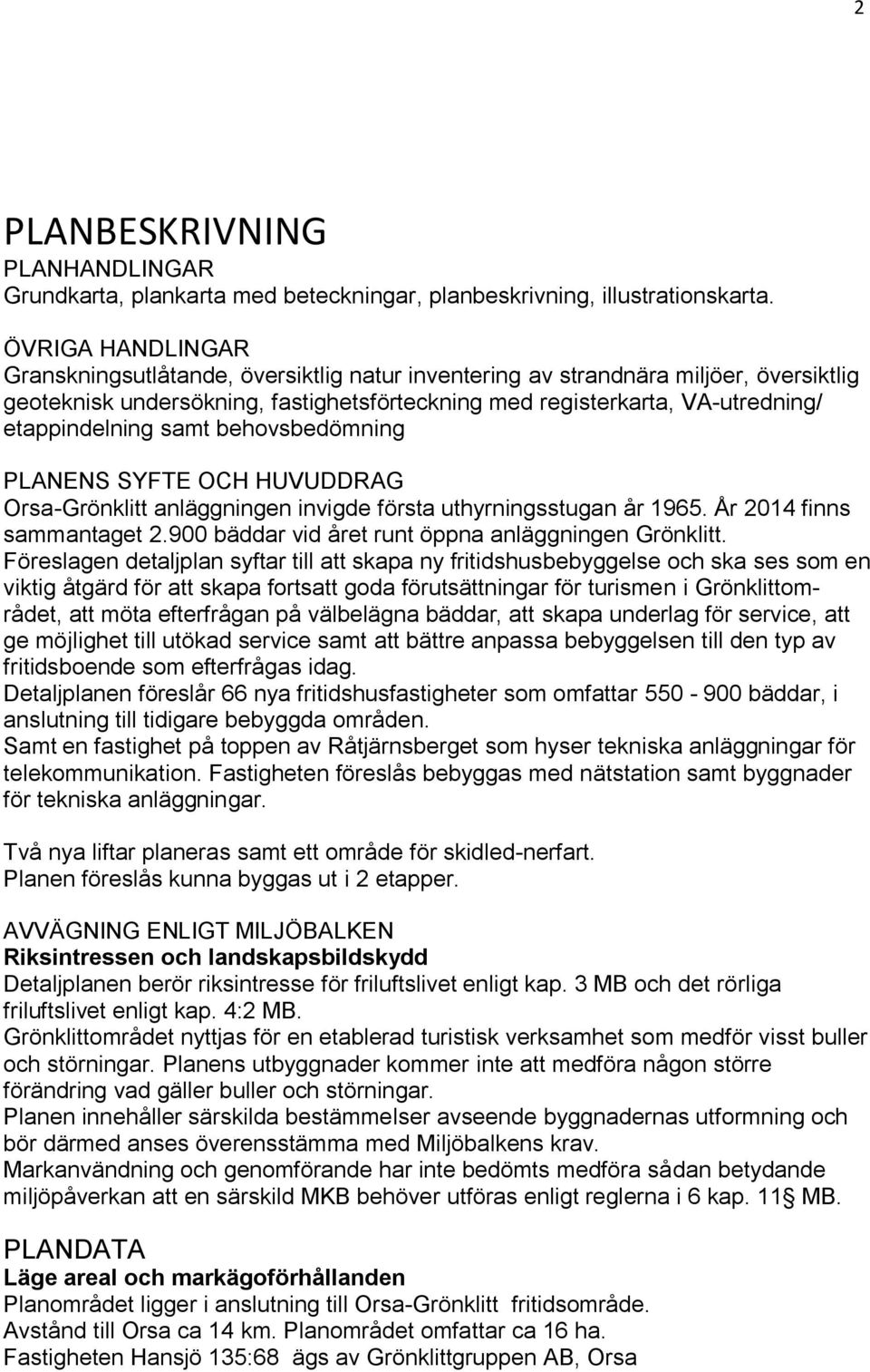 samt behovsbedömning PLANENS SYFTE OCH HUVUDDRAG Orsa-Grönklitt anläggningen invigde första uthyrningsstugan år 1965. År 2014 finns sammantaget 2.900 bäddar vid året runt öppna anläggningen Grönklitt.