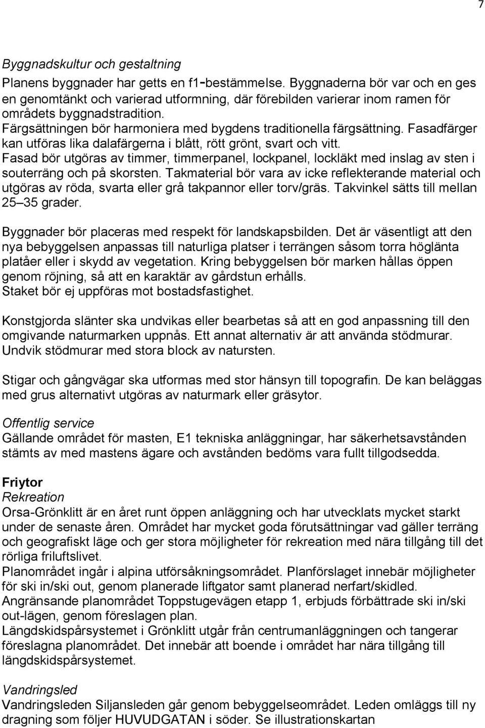 Färgsättningen bör harmoniera med bygdens traditionella färgsättning. Fasadfärger kan utföras lika dalafärgerna i blått, rött grönt, svart och vitt.