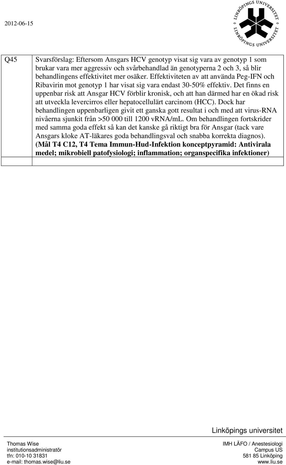 Det finns en uppenbar risk att Ansgar HCV förblir kronisk, och att han därmed har en ökad risk att utveckla levercirros eller hepatocellulärt carcinom (HCC).