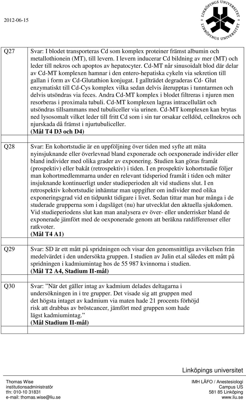 Cd-MT når sinusoidalt blod där delar av Cd-MT komplexen hamnar i den entero-hepatiska cykeln via sekretion till gallan i form av Cd-Glutathion konjugat.