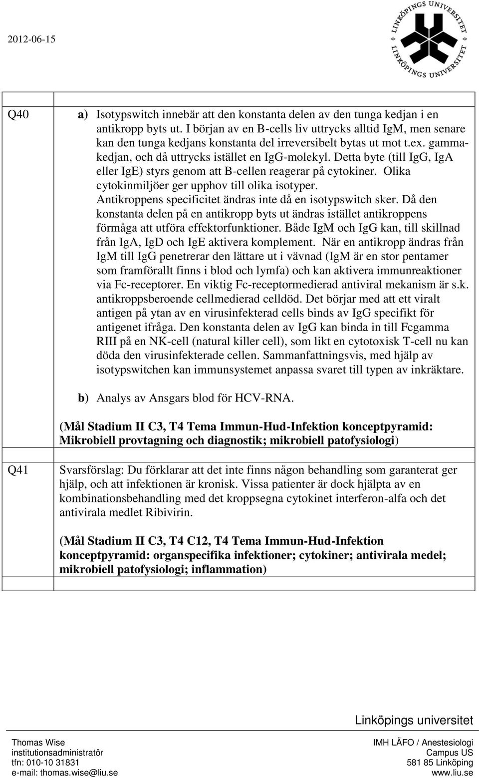 Detta byte (till IgG, IgA eller IgE) styrs genom att B-cellen reagerar på cytokiner. Olika cytokinmiljöer ger upphov till olika isotyper. Antikroppens specificitet ändras inte då en isotypswitch sker.