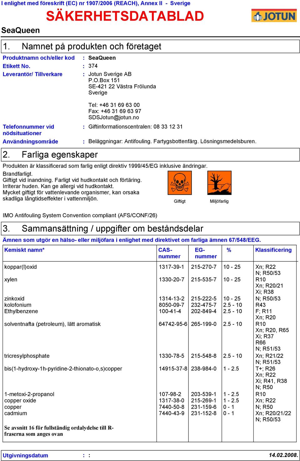 Farliga egenskaper Tel +46 31 69 63 00 Fax +46 31 69 63 97 SDSJotun@jotun.no Giftinformationscentralen 08 33 12 31 Beläggningar Antifouling. Fartygsbottenfärg. Lösningsmedelsburen.