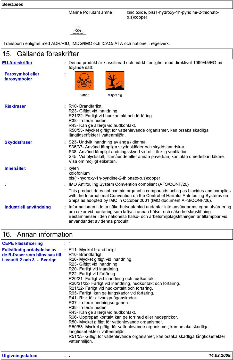 Skyddsfraser R10- Brandfarligt. R23- Giftigt vid inandning. R21/22- Farligt vid hudkontakt och förtäring. R38- Irriterar huden. R43- Kan ge allergi vid hudkontakt.