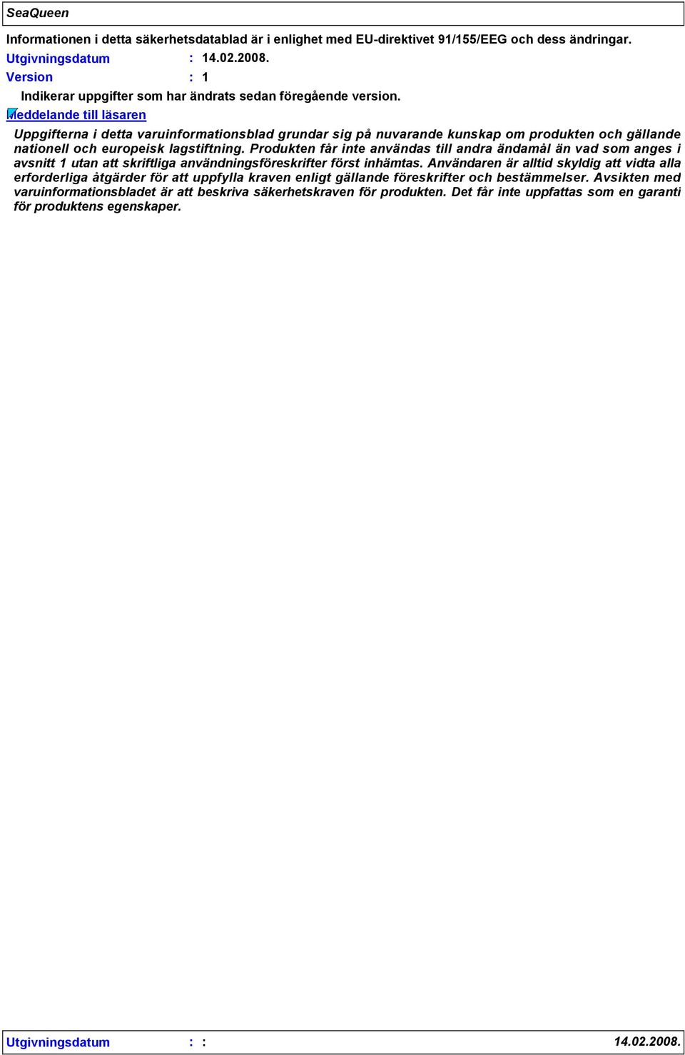 Meddelande till läsaren Uppgifterna i detta varuinformationsblad grundar sig på nuvarande kunskap om produkten och gällande nationell och europeisk lagstiftning.
