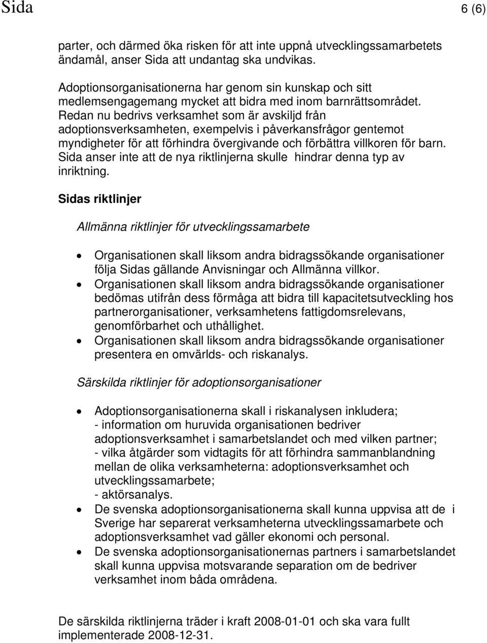 Redan nu bedrivs verksamhet som är avskiljd från adoptionsverksamheten, exempelvis i påverkansfrågor gentemot myndigheter för att förhindra övergivande och förbättra villkoren för barn.